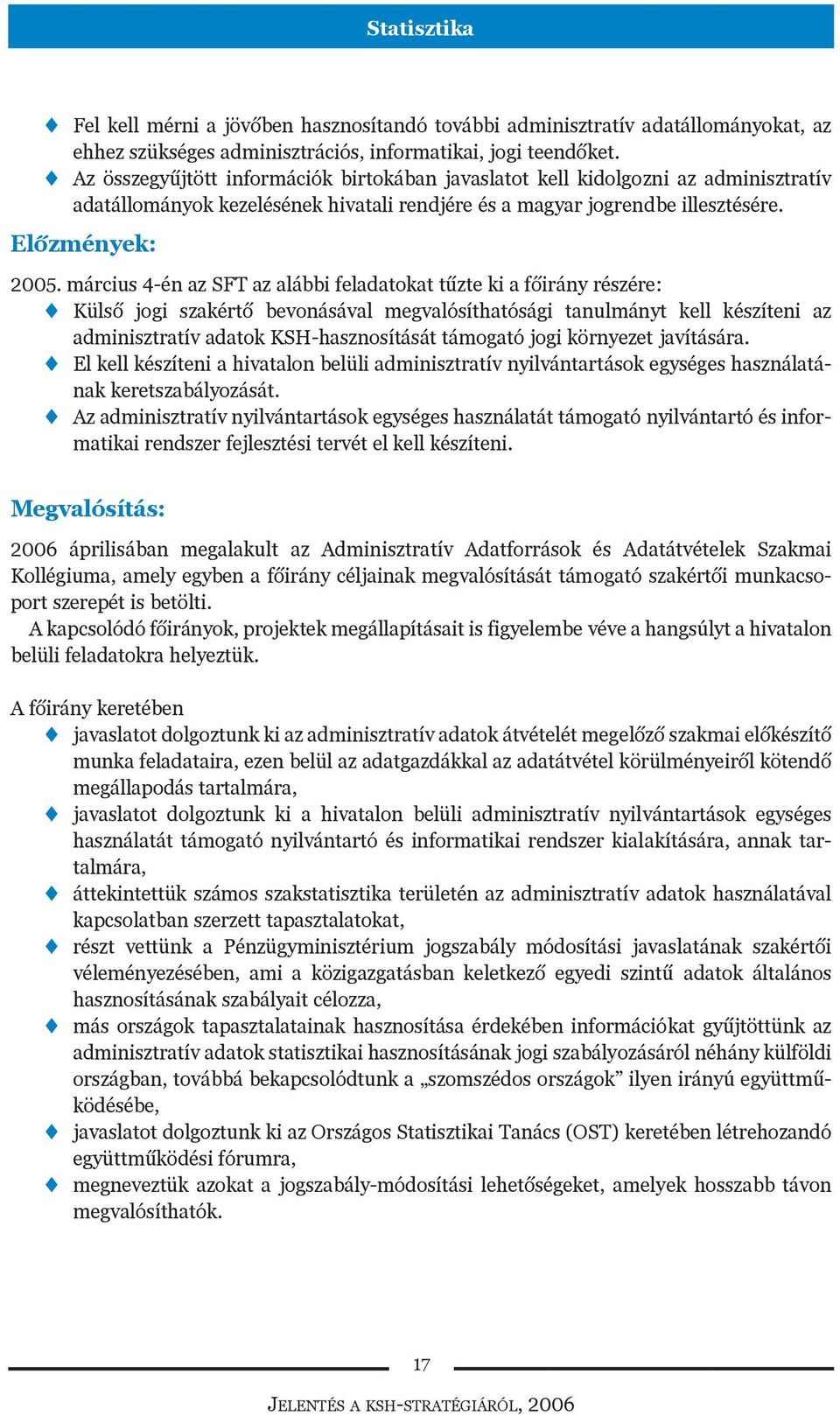 március 4-én az SFT az alábbi feladatokat tûzte ki a fõirány részére: Külsõ jogi szakértõ bevonásával megvalósíthatósági tanulmányt kell készíteni az adminisztratív adatok KSH-hasznosítását támogató