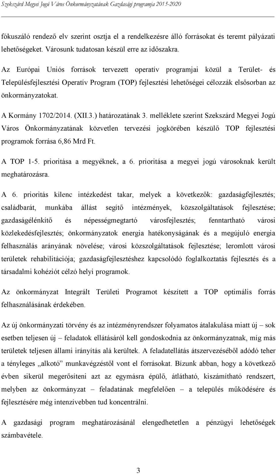 A Kormány 1702/2014. (XII.3.) határozatának 3. melléklete szerint Szekszárd Megyei Jogú Város Önkormányzatának közvetlen tervezési jogkörében készülő TOP fejlesztési programok forrása 6,86 Mrd Ft.