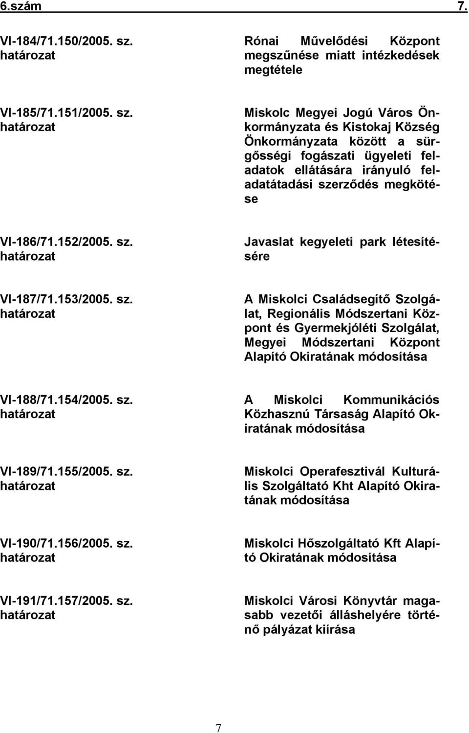 határozat Miskolc Megyei Jogú Város Önkormányzata és Kistokaj Község Önkormányzata között a sürgősségi fogászati ügyeleti feladatok ellátására irányuló feladatátadási szerződés megkötése VI-186/71.