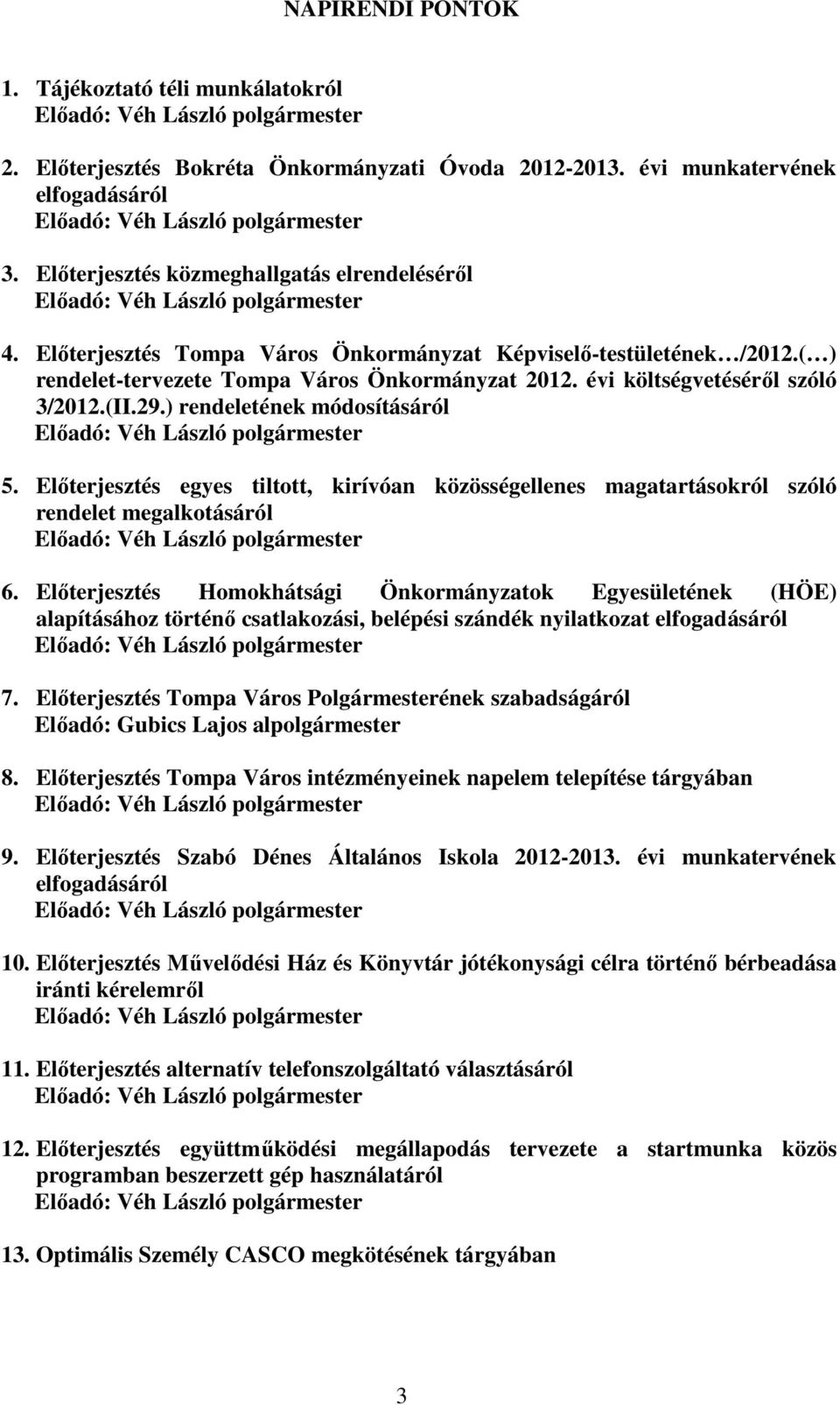 Előterjesztés Tompa Város Önkormányzat Képviselő-testületének /2012.( ) rendelet-tervezete Tompa Város Önkormányzat 2012. évi költségvetéséről szóló 3/2012.(II.29.