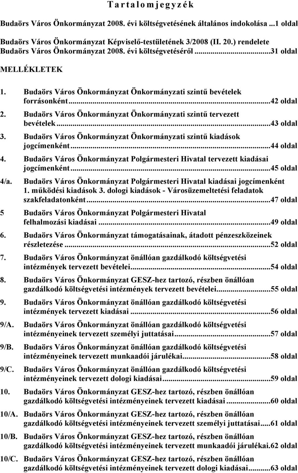 ..43 oldal 3. Budaörs Város Önkormányzat Önkormányzati szintű kiadások jogcímenként...44 oldal 4. Budaörs Város Önkormányzat Polgármesteri Hivatal tervezett kiadásai jogcímenként...45 oldal 4/a.
