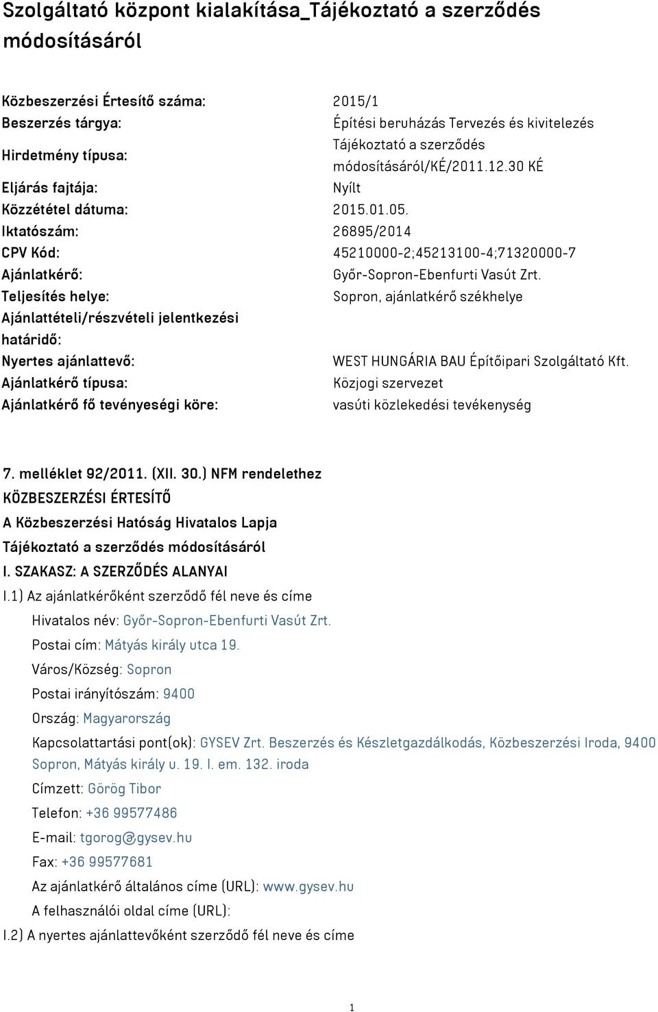 Teljesítés helye: Sopron, ajánlatkérő székhelye Ajánlattételi/részvételi jelentkezési határidő: Nyertes ajánlattevő: WEST HUNGÁRIA BAU Építőipari Szolgáltató Kft.