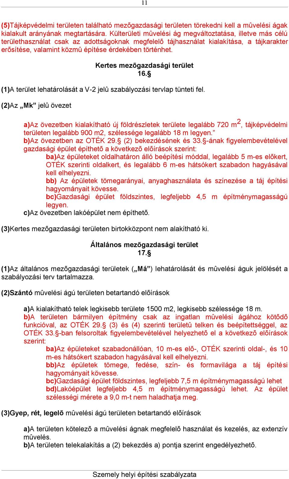 történhet. Kertes mezõgazdasági terület 16. (1)A terület lehatárolását a V-2 jelû szabályozási tervlap tünteti fel.