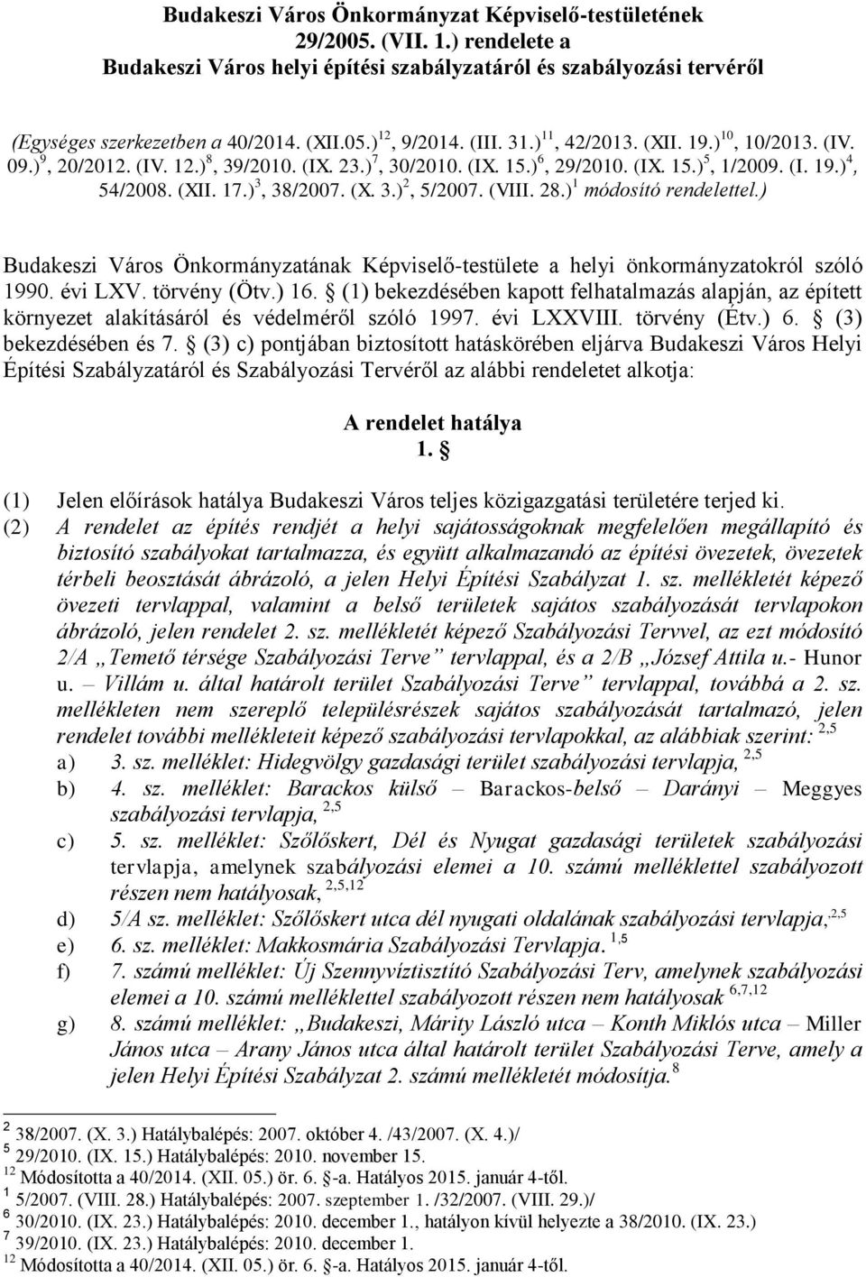 (X. 3.) 2, 5/2007. (VIII. 28.) 1 módosító rendelettel.) Budakeszi Város Önkormányzatának Képviselő-testülete a helyi önkormányzatokról szóló 1990. évi LXV. törvény (Ötv.) 16.