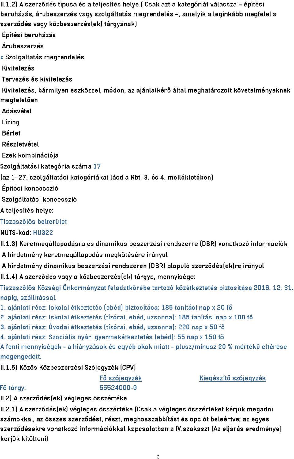követelményeknek megfelelően Adásvétel Lízing Bérlet Részletvétel Ezek kombinációja Szolgáltatási kategória száma 17 (az 1 27. szolgáltatási kategóriákat lásd a Kbt. 3. és 4.