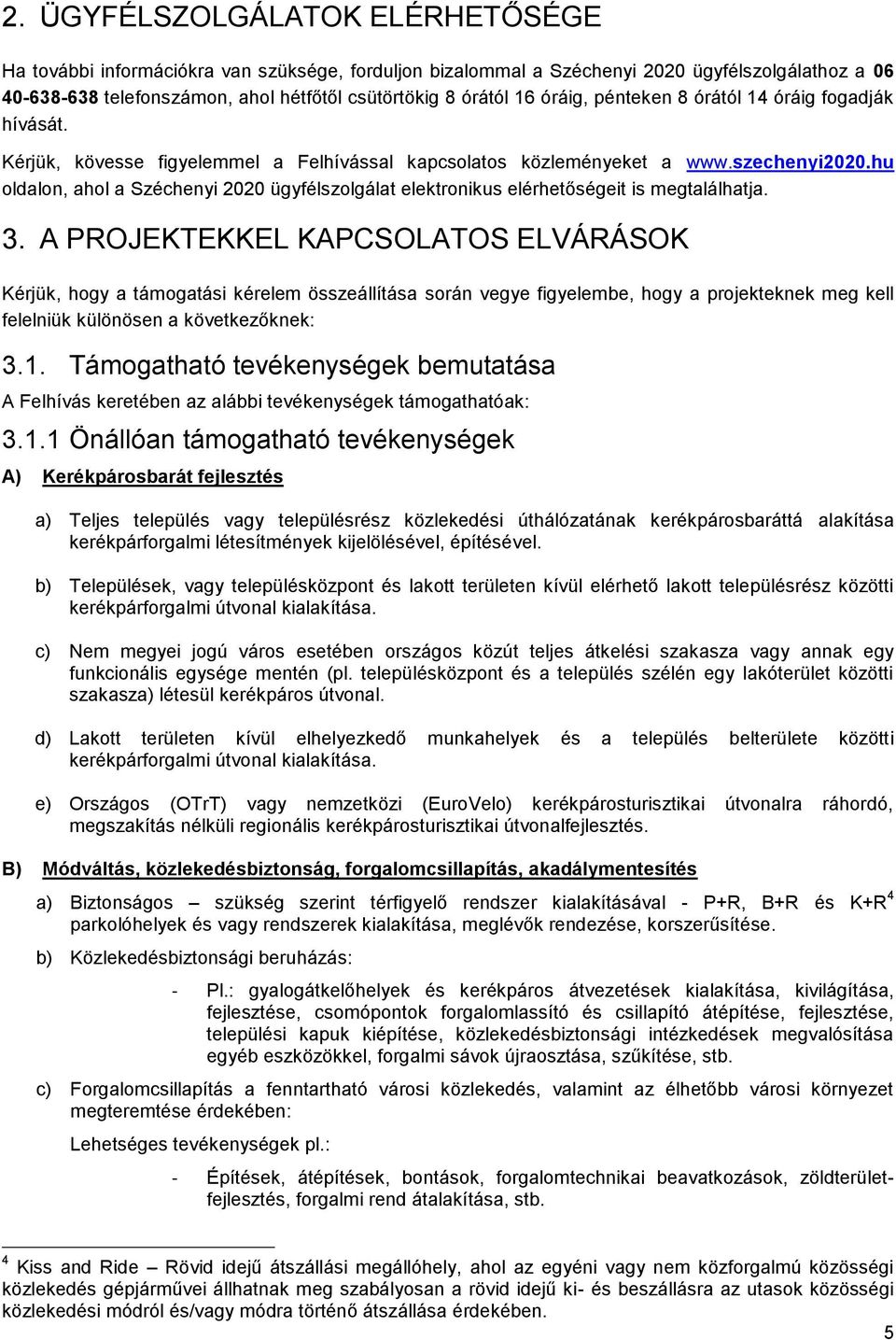 hu oldalon, ahol a Széchenyi 2020 ügyfélszolgálat elektronikus elérhetőségeit is megtalálhatja. 3.