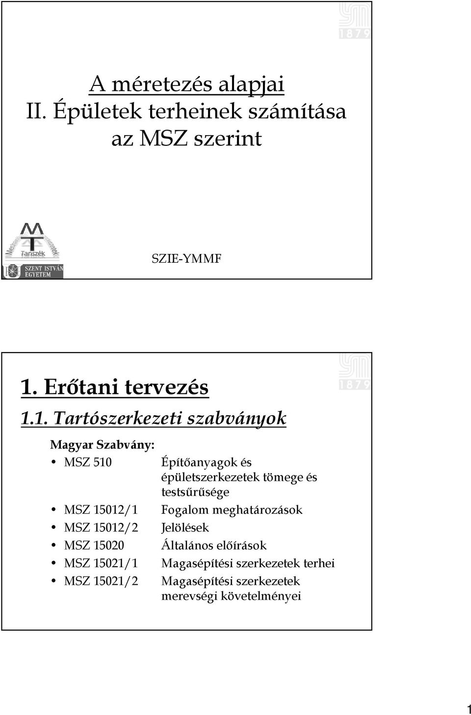 1. Tartószerkezeti szabványok Magyar Szabvány: MSZ 510 MSZ 15012/1 MSZ 15012/2 MSZ 15020 MSZ 15021/1
