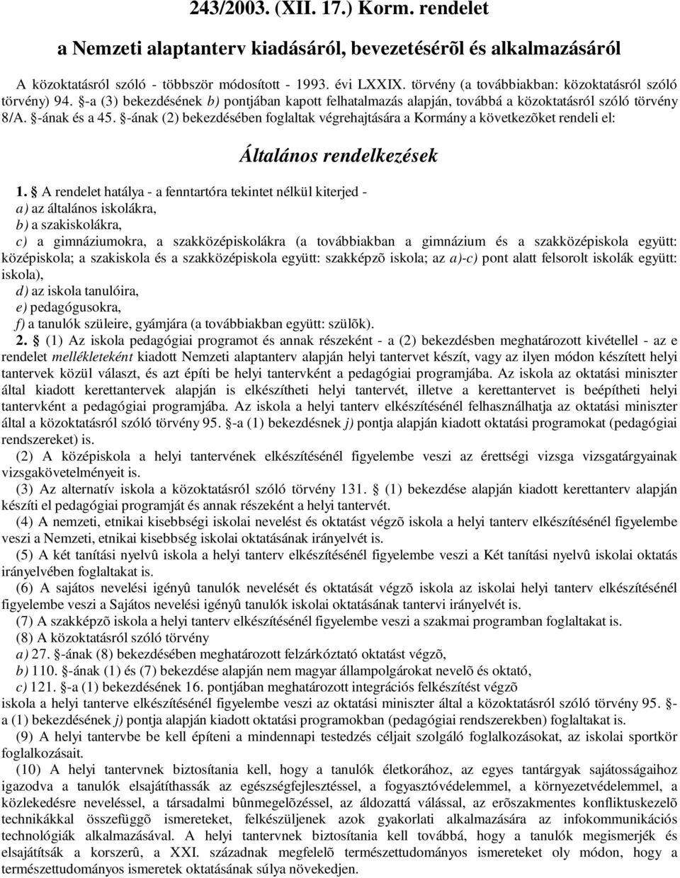 -ának (2) bekezdésében foglaltak végrehajtására a Kormány a következõket rendeli el: Általános rendelkezések 1.