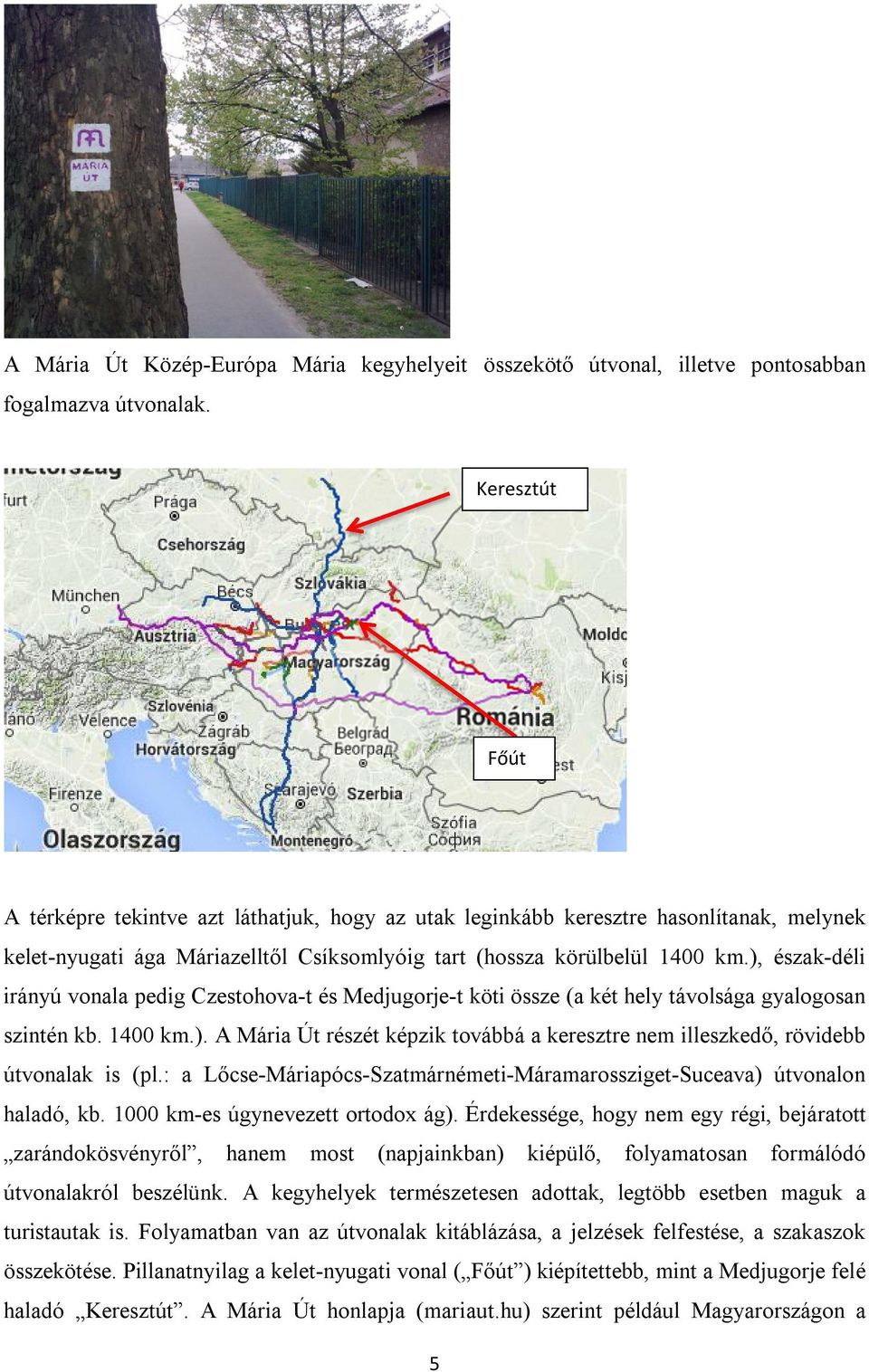 ), észak-déli irányú vonala pedig Czestohova-t és Medjugorje-t köti össze (a két hely távolsága gyalogosan szintén kb. 1400 km.). A Mária Út részét képzik továbbá a keresztre nem illeszkedő, rövidebb útvonalak is (pl.