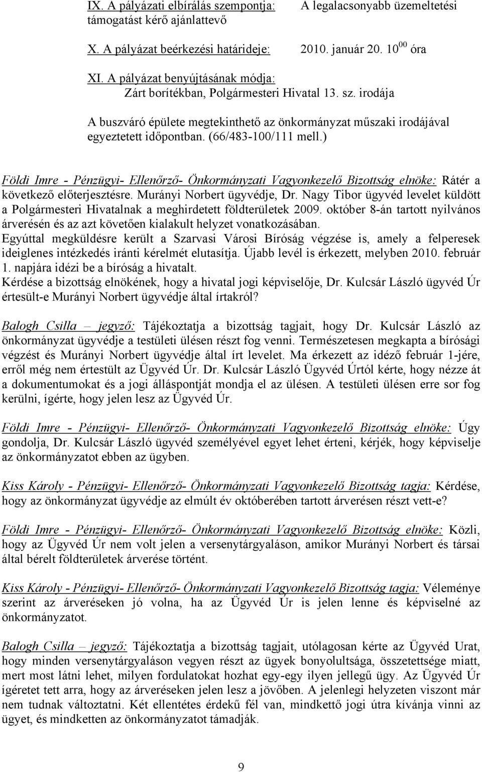 ) Rátér a következő előterjesztésre. Murányi Norbert ügyvédje, Dr. Nagy Tibor ügyvéd levelet küldött a Polgármesteri Hivatalnak a meghirdetett földterületek 2009.