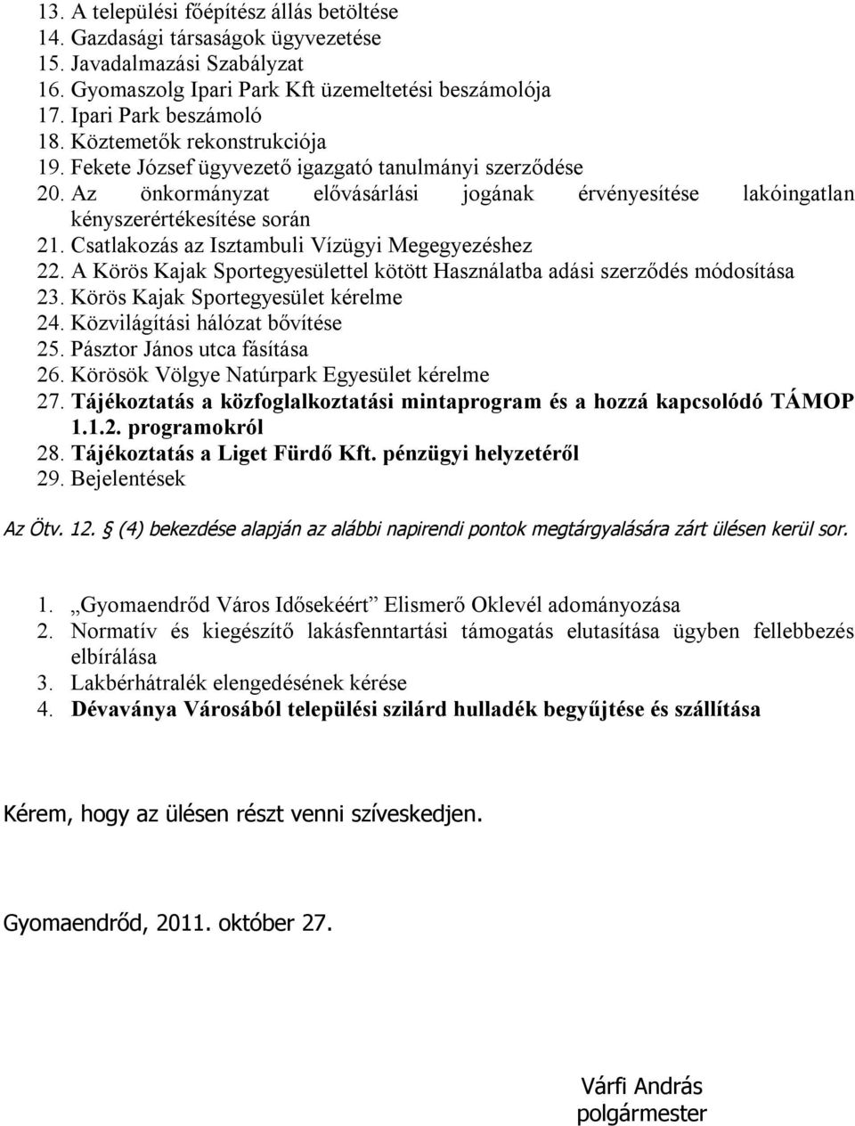 Csatlakozás az Isztambuli Vízügyi Megegyezéshez 22. A Körös Kajak Sportegyesülettel kötött Használatba adási szerződés módosítása 23. Körös Kajak Sportegyesület kérelme 24.
