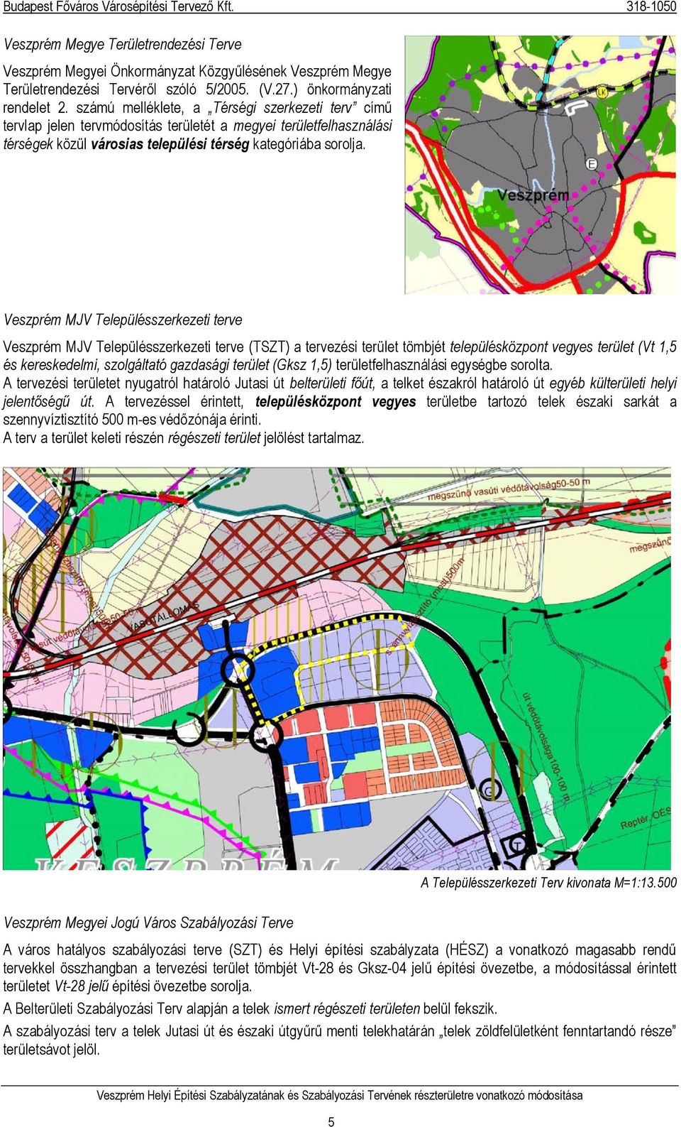 Veszprém MJV Településszerkezeti terve Veszprém MJV Településszerkezeti terve (TSZT) a tervezési terület tömbjét településközpont vegyes terület (Vt 1,5 és kereskedelmi, szolgáltató gazdasági terület