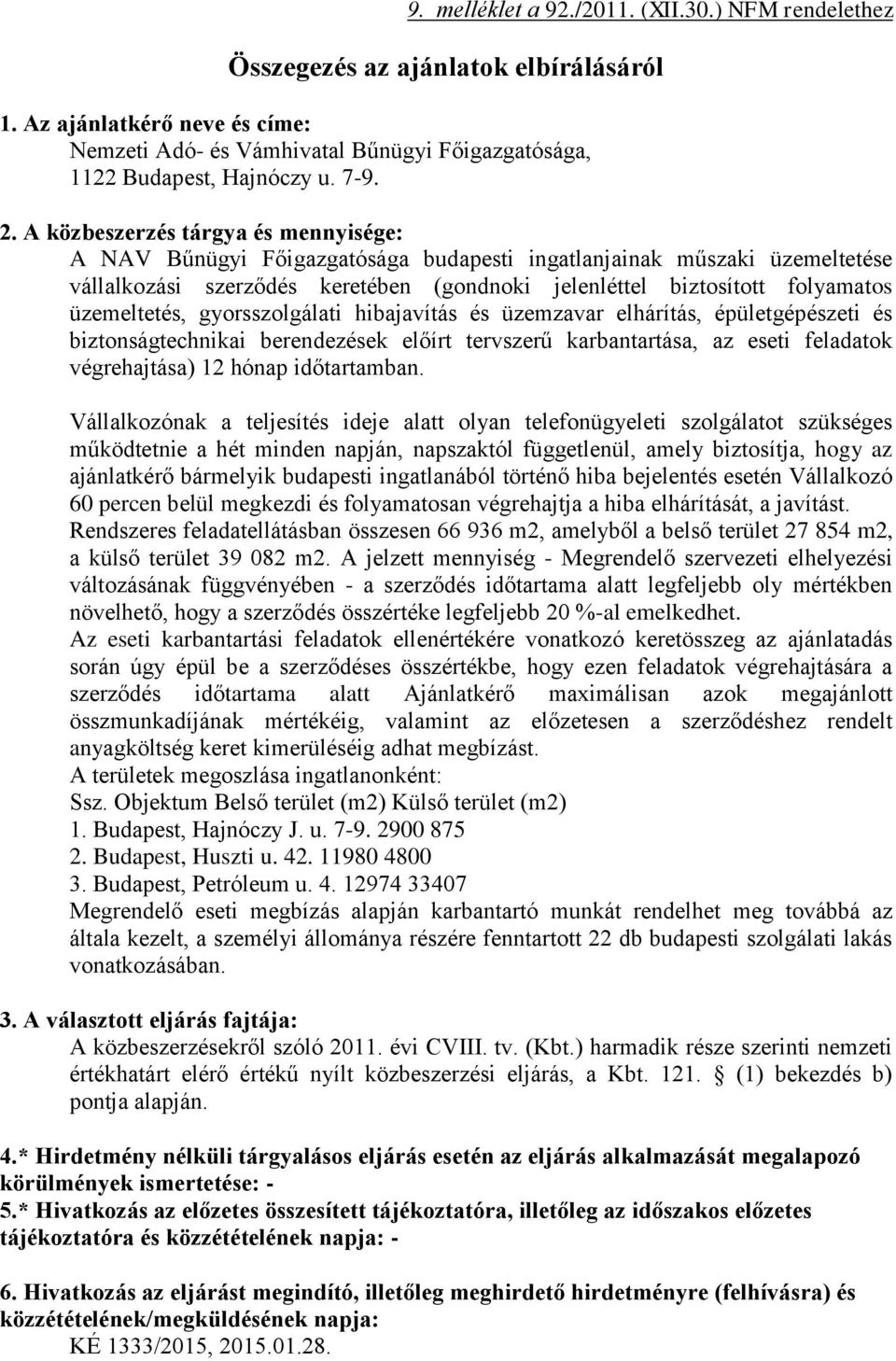 A közbeszerzés tárgya és mennyisége: A NAV Bűnügyi Főigazgatósága budapesti ingatlanjainak műszaki üzemeltetése vállalkozási szerződés keretében (gondnoki jelenléttel biztosított folyamatos