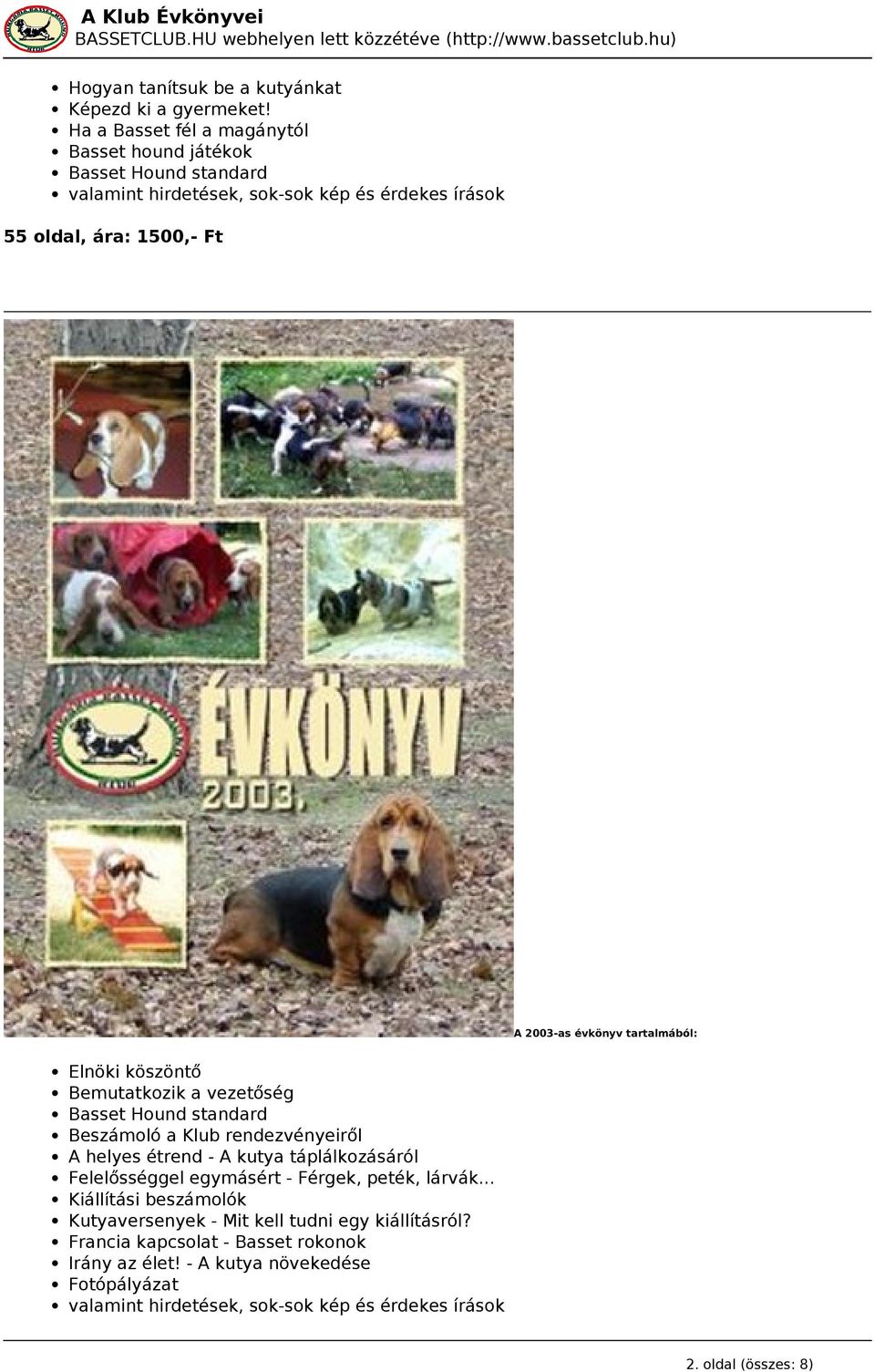 évkönyv tartalmából: Elnöki köszöntő Bemutatkozik a vezetőség Basset Hound standard Beszámoló a Klub rendezvényeiről A helyes étrend - A kutya táplálkozásáról