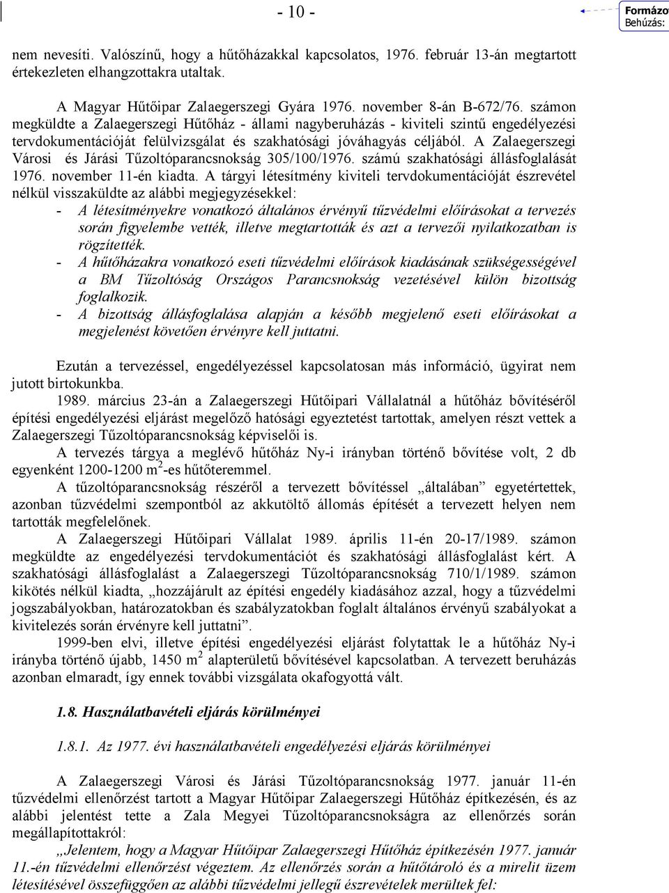 A Zalaegerszegi Városi és Járási Tőzoltóparancsnokság 305/100/1976. számú szakhatósági állásfoglalását 1976. november 11-én kiadta.
