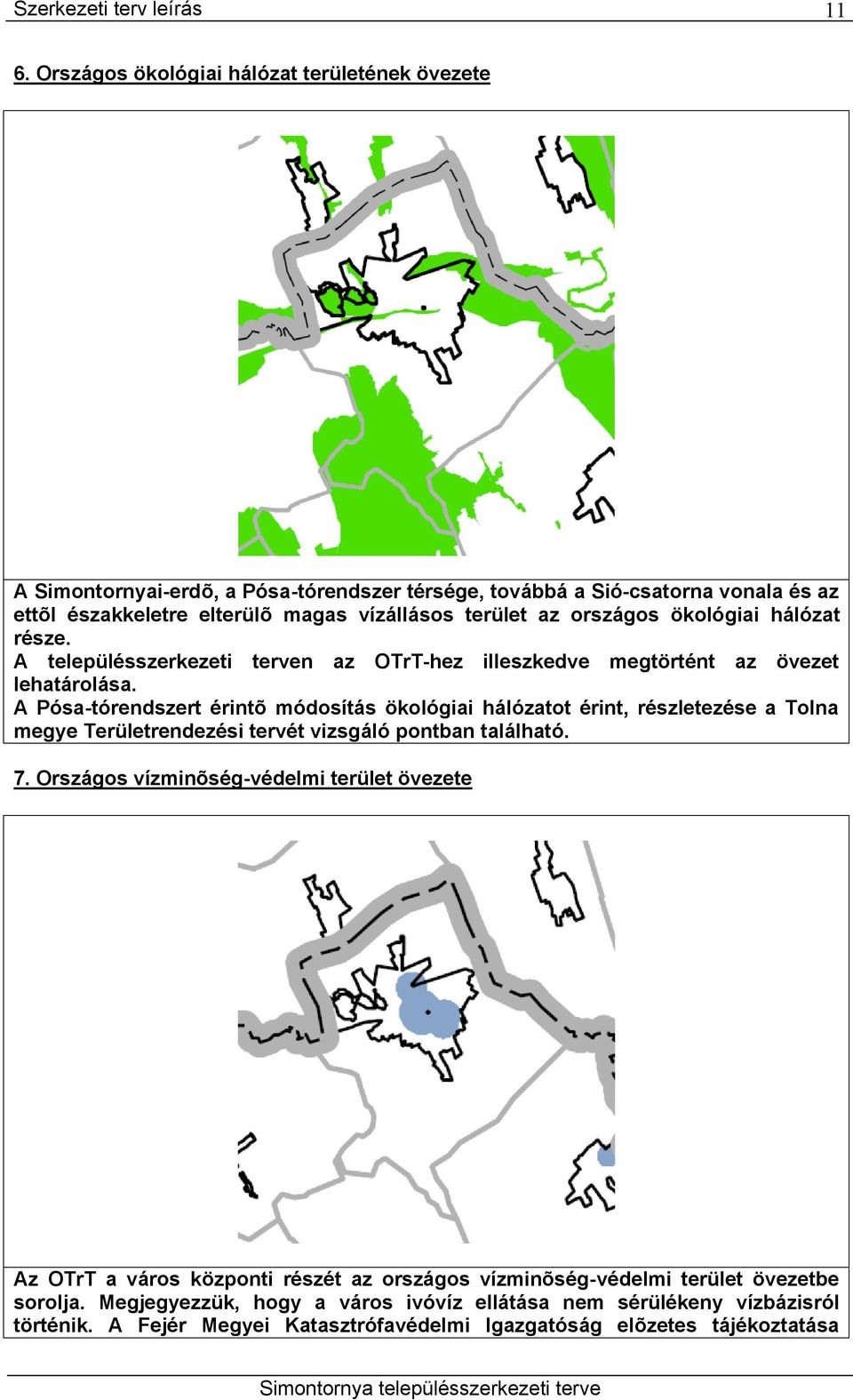 A Pósa-tórendszert érintõ módosítás ökológiai hálózatot érint, részletezése a Tolna megye Területrendezési tervét vizsgáló pontban található. 7.