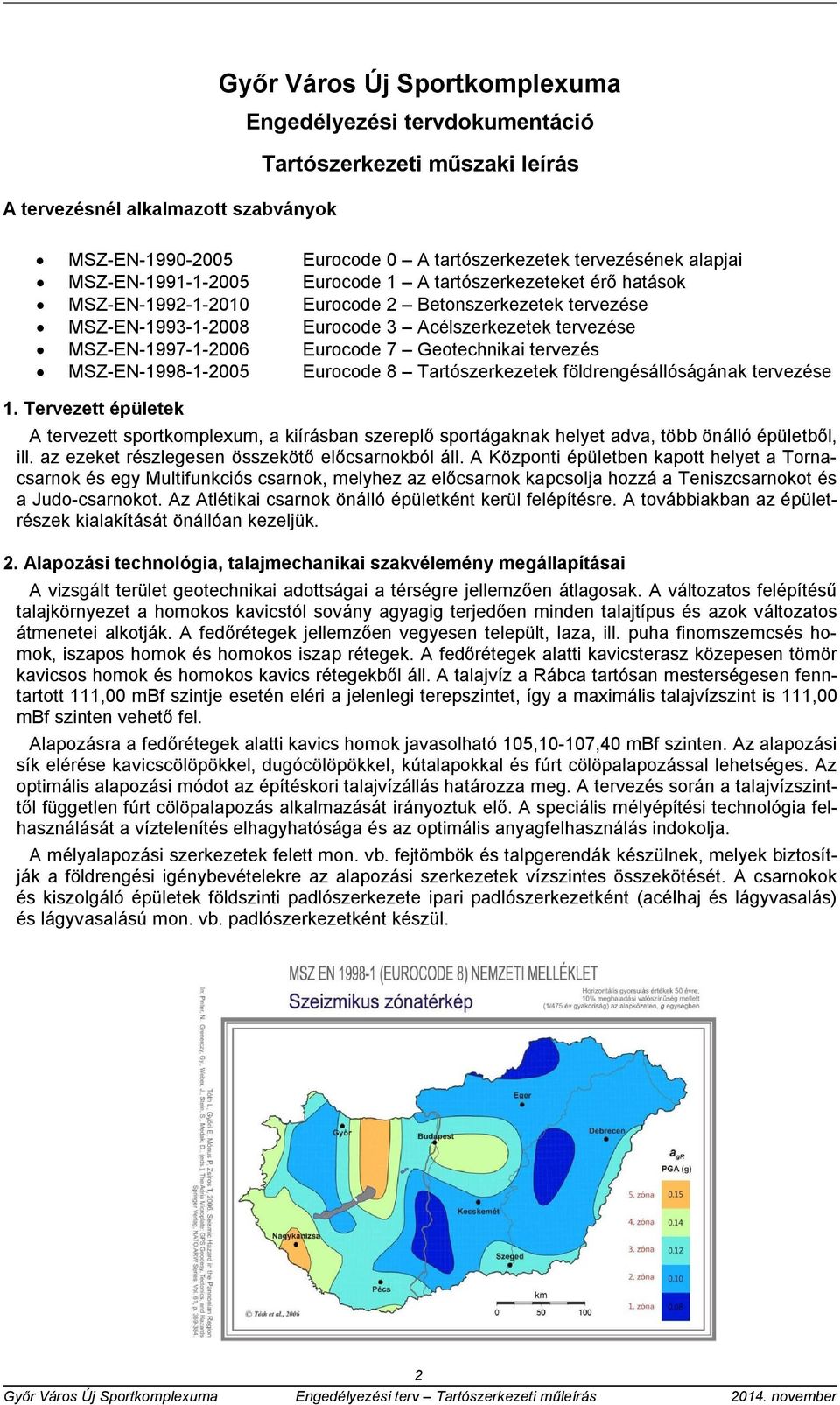 Eurocode 7 Geotechnikai tervezés MSZ-EN-1998-1-2005 Eurocode 8 Tartószerkezetek földrengésállóságának tervezése 1.
