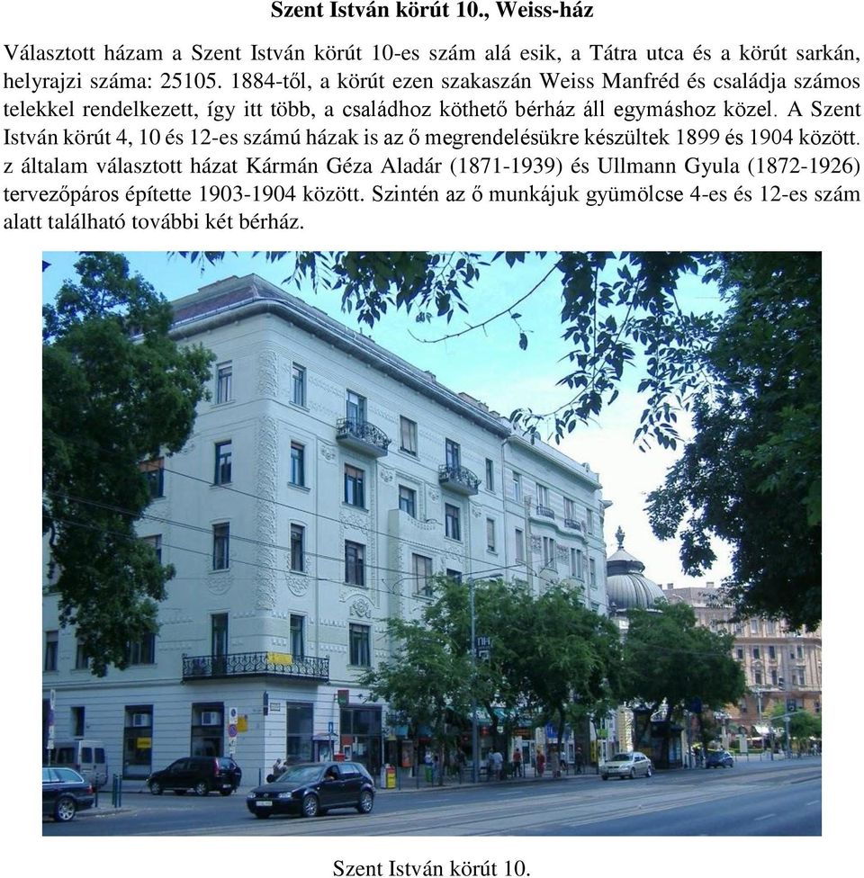 A Szent István körút 4, 10 és 12-es számú házak is az ő megrendelésükre készültek 1899 és 1904 között.