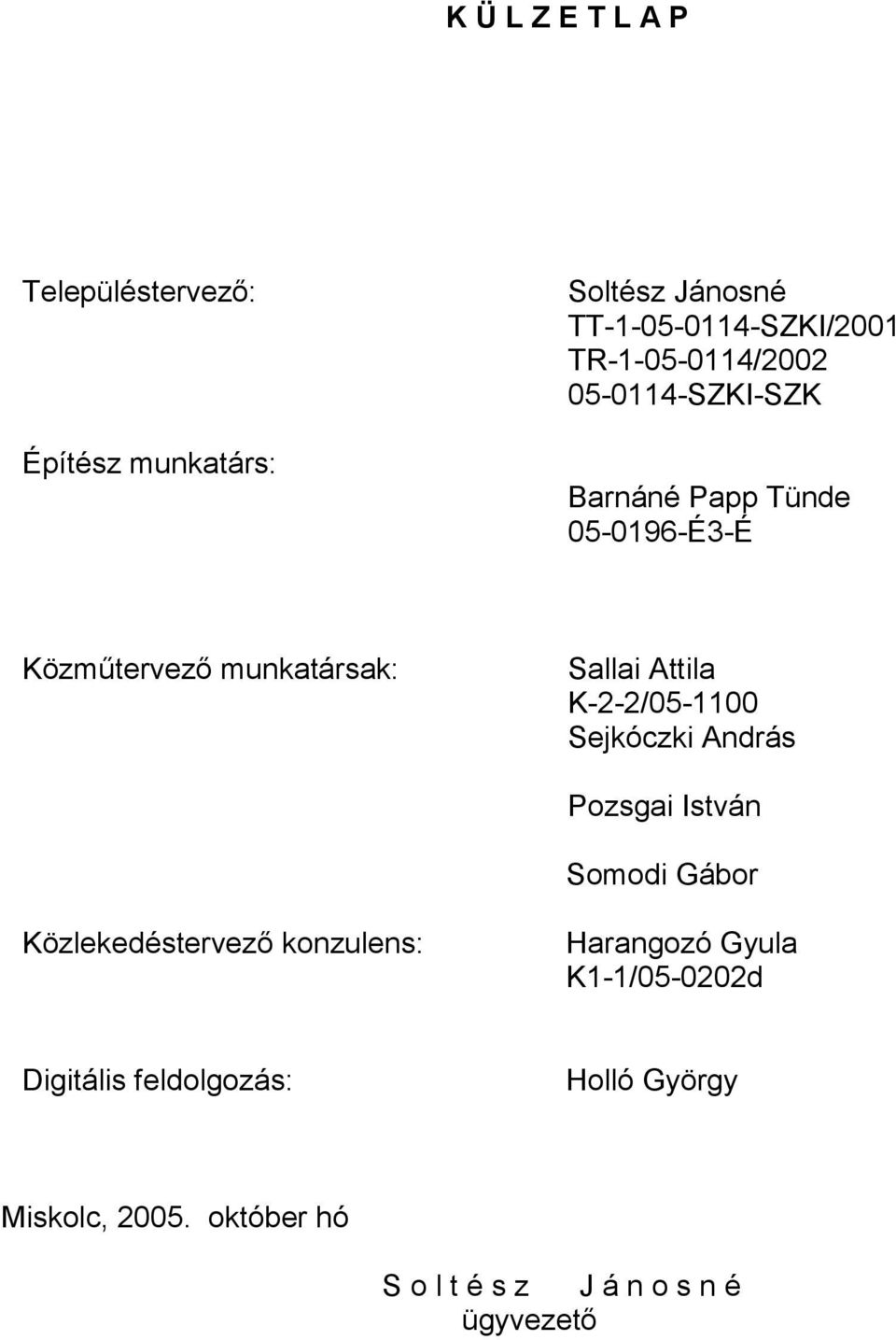 Attila K-2-2/05-1100 Sejkóczki András Pozsgai István Somodi Gábor Közlekedéstervező konzulens: Harangozó