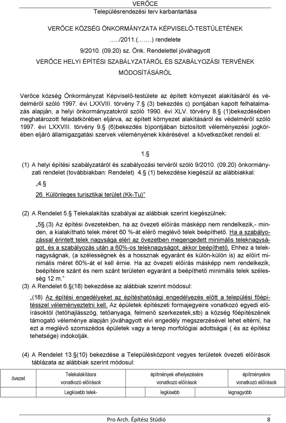 1997. évi LXXVIII. törvény 7. (3) bekezdés c) pontjában kapott felhatalmazás alapján, a helyi önkormányzatokról szóló 1990. évi XLV. törvény 8.