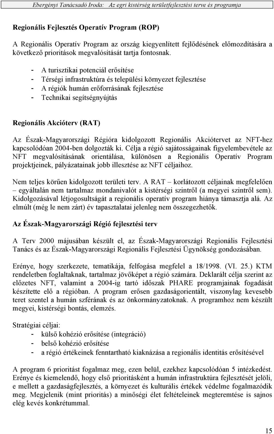 Észak-Magyarországi Régióra kidolgozott Regionális Akciótervet az NFT-hez kapcsolódóan 2004-ben dolgozták ki.
