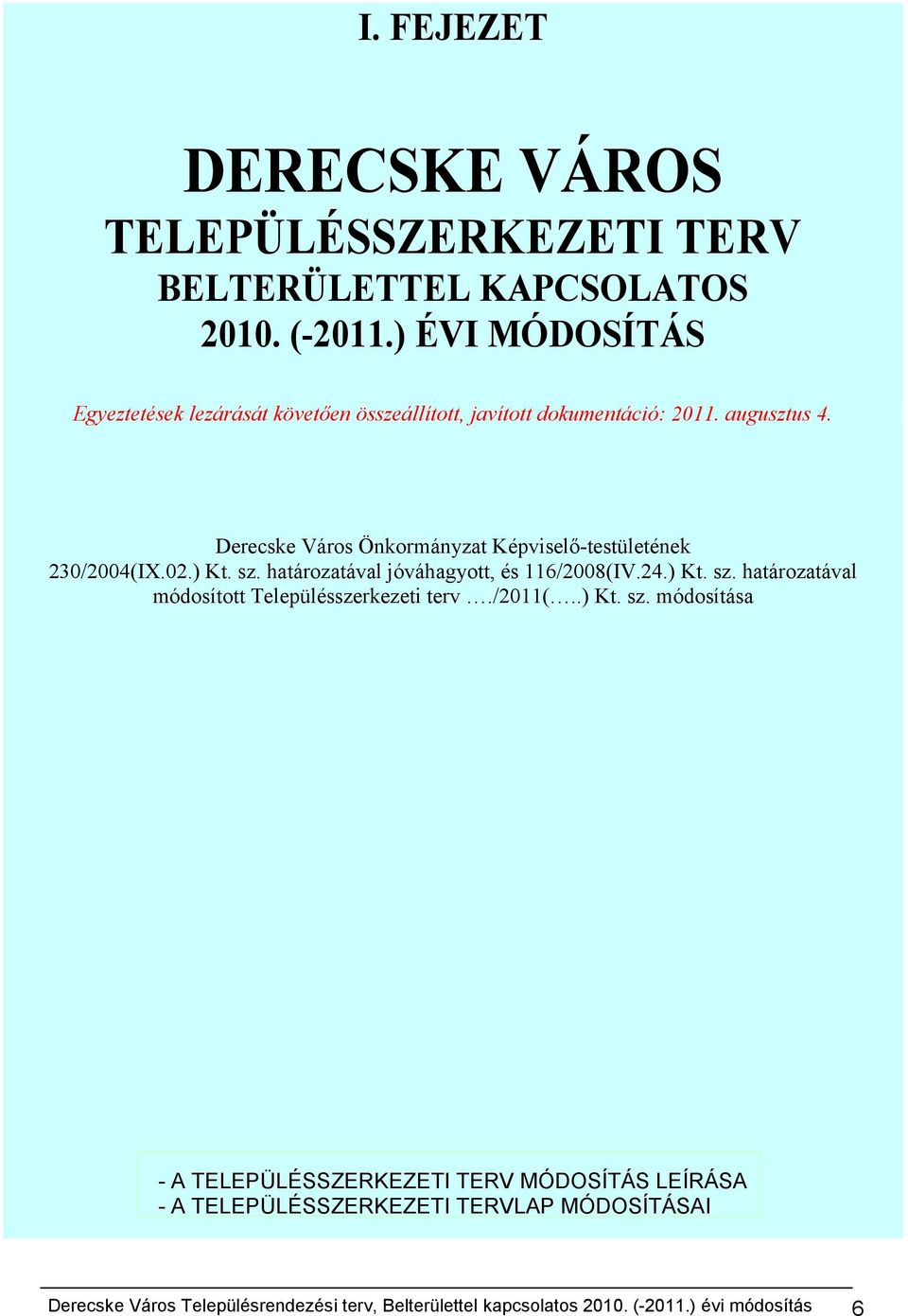 Derecske Város Önkormányzat Képviselő-testületének 0/00(IX.0.) Kt. sz. határozatával jóváhagyott, és /00(IV..) Kt. sz. határozatával módosított Településszerkezeti terv.