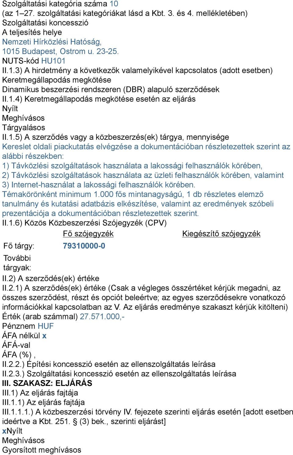 15 Budapest, Ostrom u. 23-25. NUTS-kód HU101 II.1.3) A hirdetmény a következők valamelyikével kapcsolatos (adott esetben) Keretmegállapodás megkötése Dinamikus beszerzési rendszeren (DBR) alapuló szerződések II.