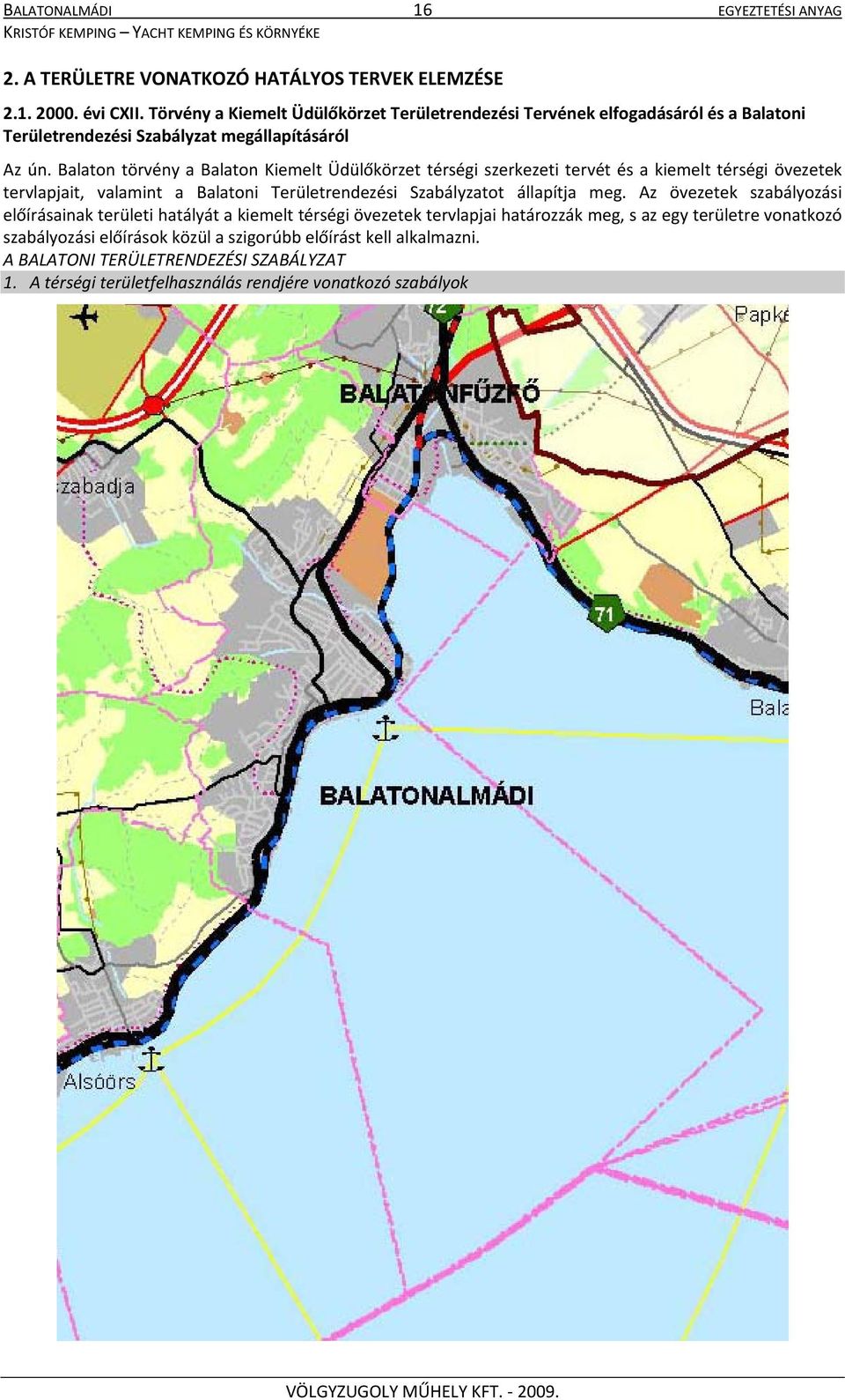 Balaton törvény a Balaton Kiemelt Üdülőkörzet térségi szerkezeti tervét és a kiemelt térségi övezetek tervlapjait, valamint a Balatoni Területrendezési Szabályzatot állapítja meg.