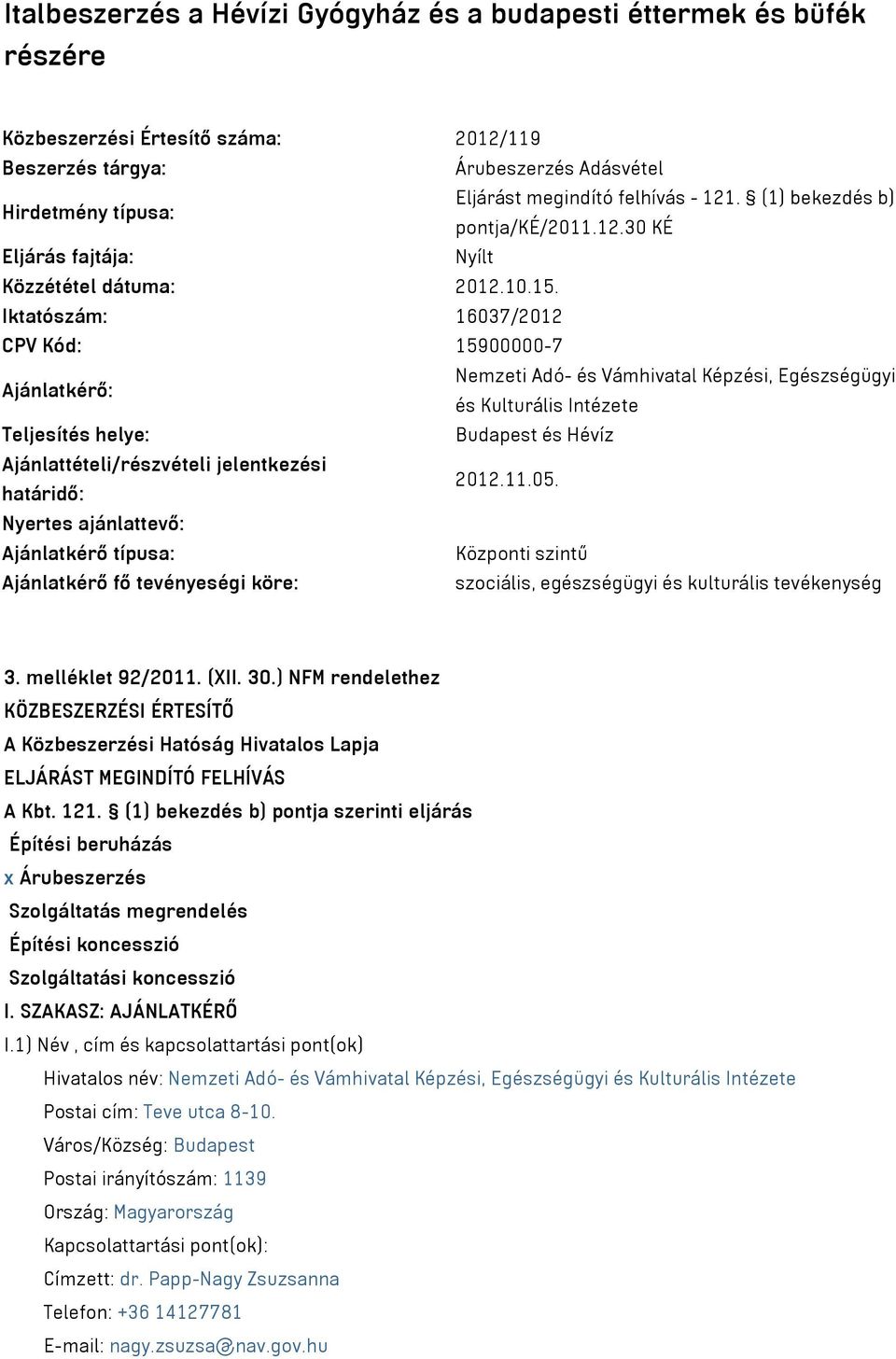 Iktatószám: 16037/2012 CPV Kód: 15900000-7 Ajánlatkérő: Nemzeti Adó- és Vámhivatal Képzési, Egészségügyi és Kulturális Intézete Teljesítés helye: Budapest és Hévíz Ajánlattételi/részvételi