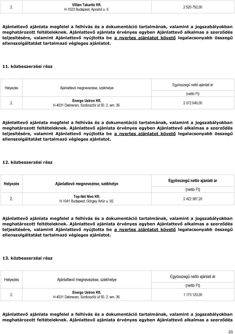 végleges ajánlatot. 1 közbeszerzési rész H-4031 Debrecen, Szoboszlói út 50. em. 36.