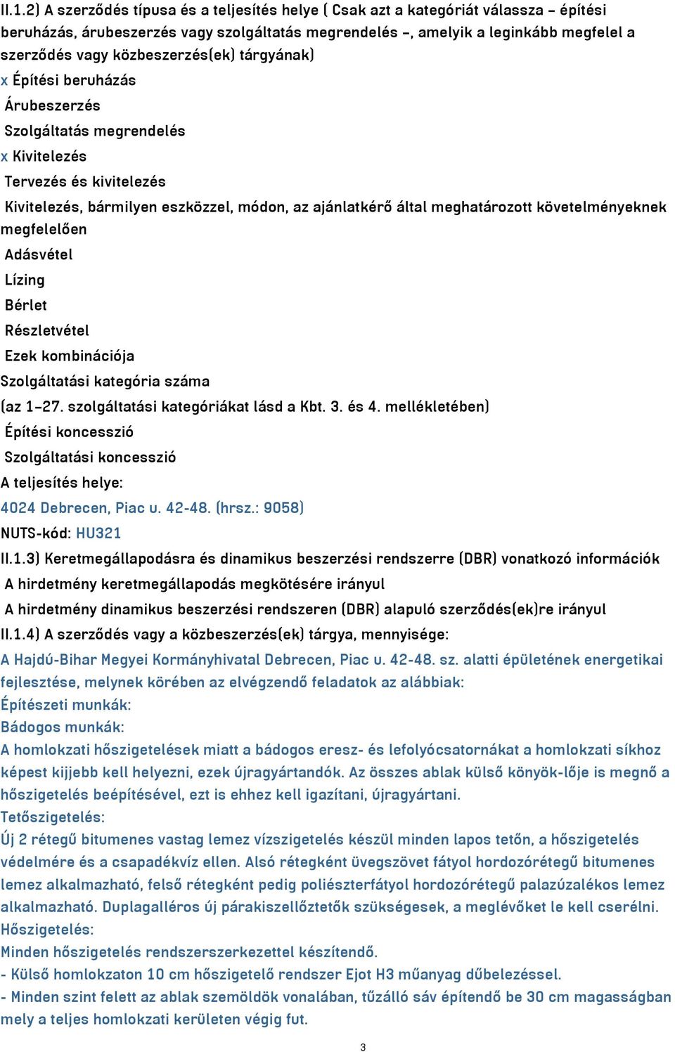 követelményeknek megfelelően Adásvétel Lízing Bérlet Részletvétel Ezek kombinációja Szolgáltatási kategória száma (az 1 27. szolgáltatási kategóriákat lásd a Kbt. 3. és 4.