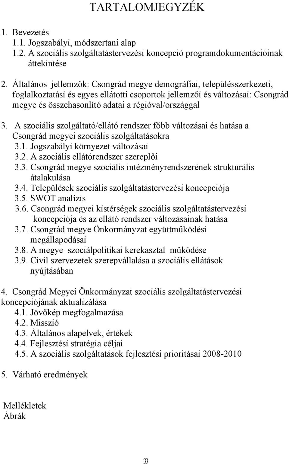 régióval/országgal 3. A szociális szolgáltató/ellátó rendszer főbb változásai és hatása a Csongrád megyei szociális szolgáltatásokra 3.1. Jogszabályi környezet változásai 3.2.