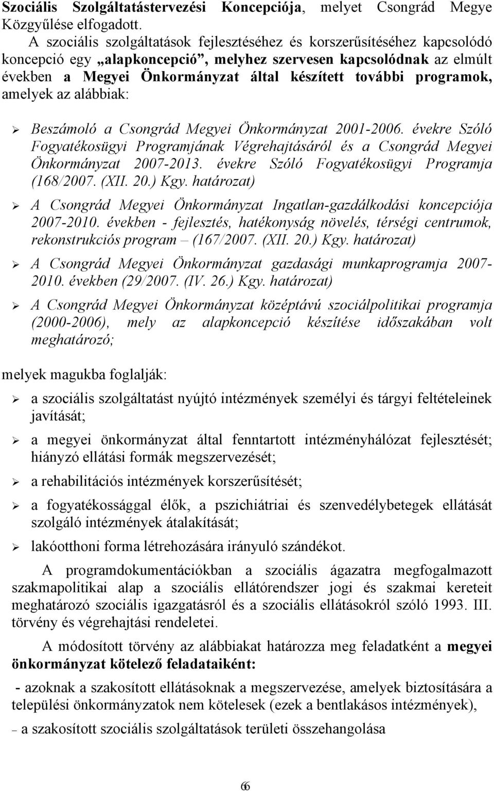 programok, amelyek az alábbiak: Beszámoló a Csongrád Megyei Önkormányzat 2001-2006. évekre Szóló Fogyatékosügyi Programjának Végrehajtásáról és a Csongrád Megyei Önkormányzat 2007-2013.