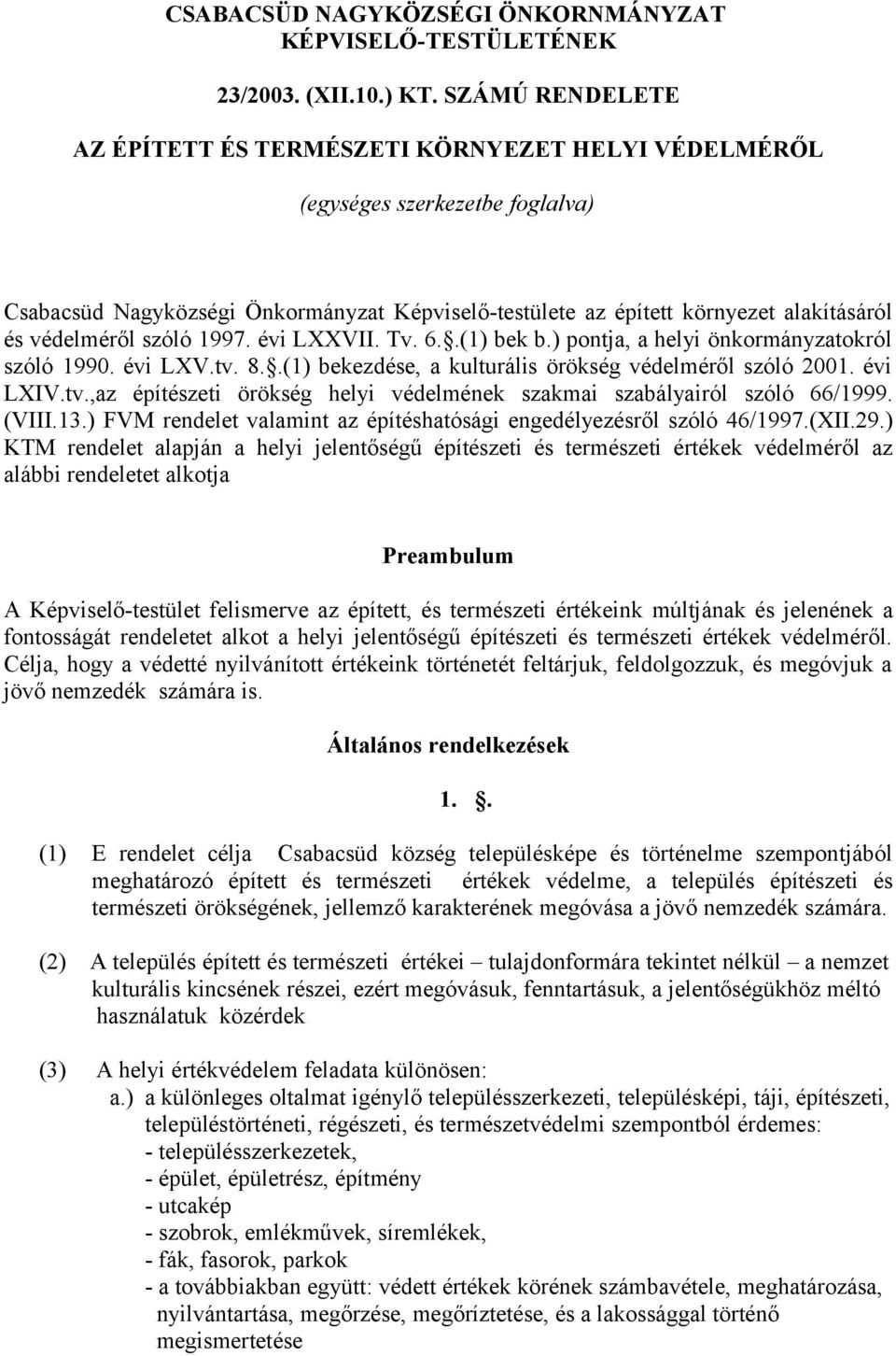 védelméről szóló 1997. évi LXXVII. Tv. 6..(1) bek b.) pontja, a helyi önkormányzatokról szóló 1990. évi LXV.tv. 8..(1) bekezdése, a kulturális örökség védelméről szóló 2001. évi LXIV.tv.,az építészeti örökség helyi védelmének szakmai szabályairól szóló 66/1999.