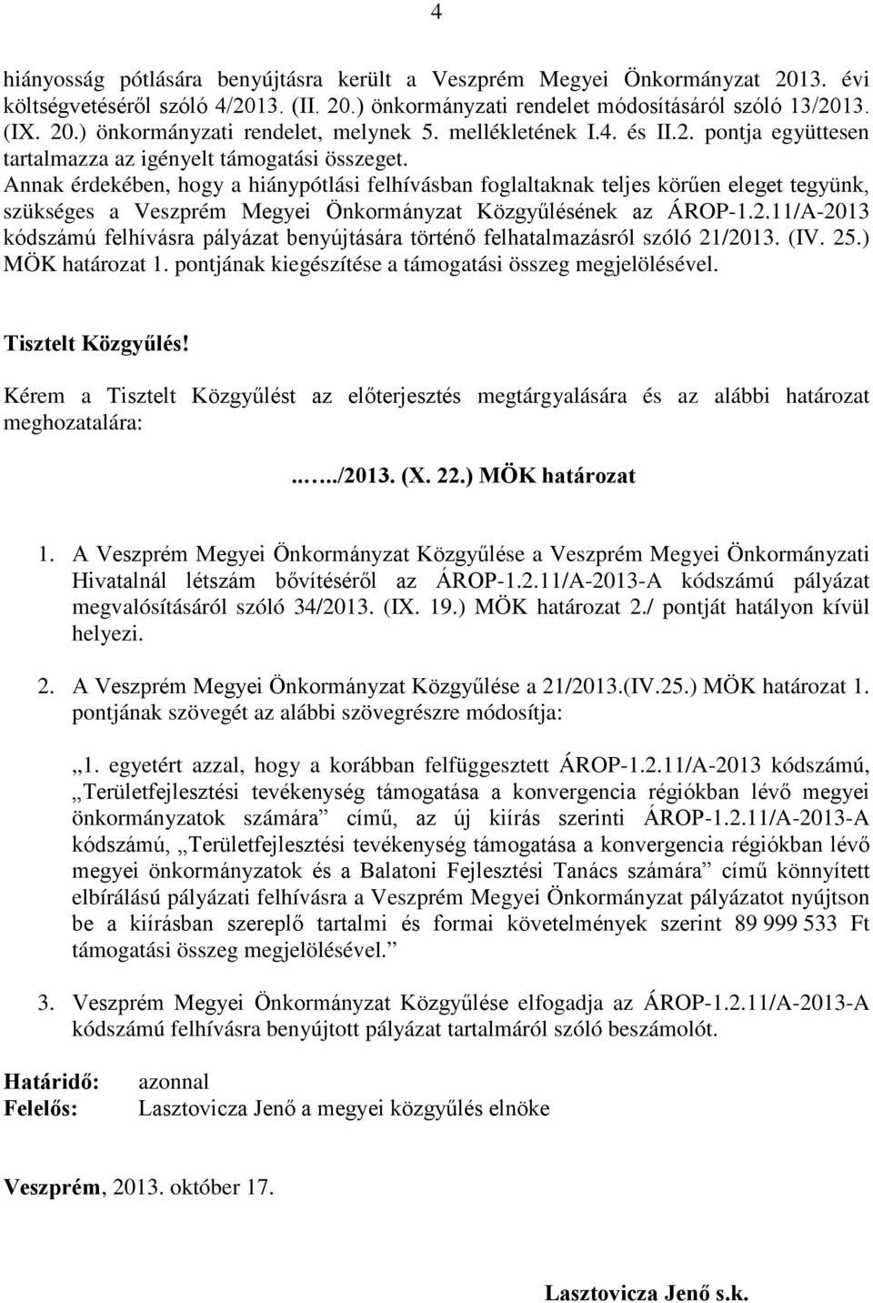 Annak érdekében, hogy a hiánypótlási felhívásban foglaltaknak teljes körűen eleget tegyünk, szükséges a Veszprém Megyei Önkormányzat Közgyűlésének az ÁROP-1.2.