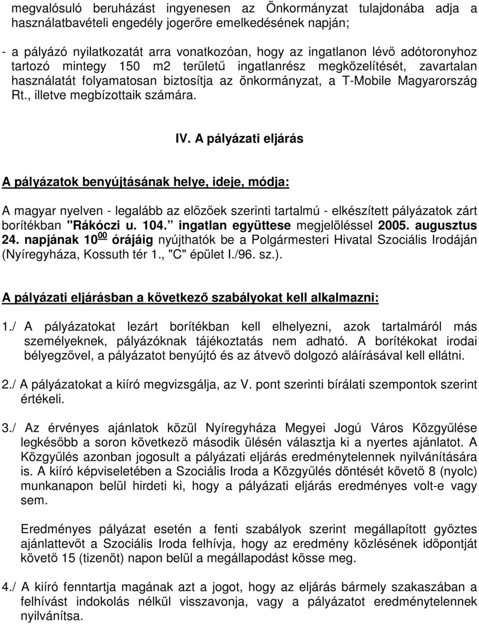 A pályázati eljárás A pályázatok benyújtásának helye, ideje, módja: A magyar nyelven - legalább az előzőek szerinti tartalmú - elkészített pályázatok zárt borítékban "Rákóczi u. 104.