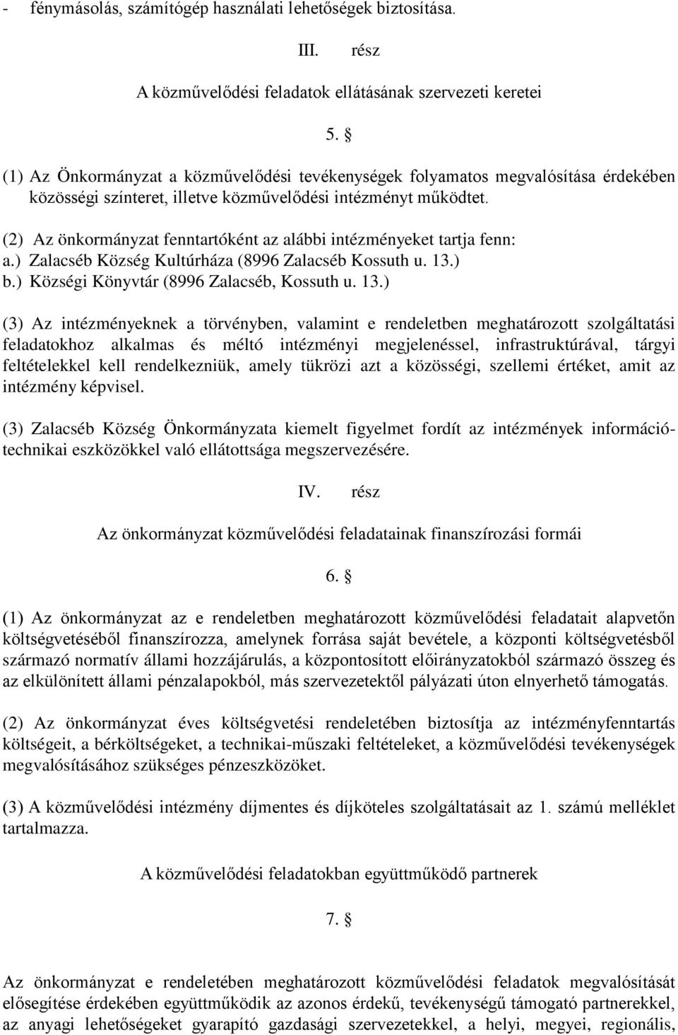 (2) Az önkormányzat fenntartóként az alábbi intézményeket tartja fenn: a.) Zalacséb Község Kultúrháza (8996 Zalacséb Kossuth u. 13.