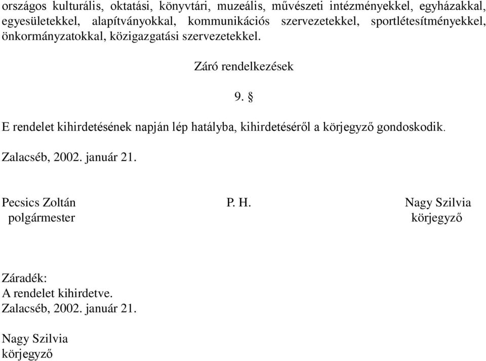 Záró rendelkezések E rendelet kihirdetésének napján lép hatályba, kihirdetéséről a körjegyző gondoskodik. Zalacséb, 2002.
