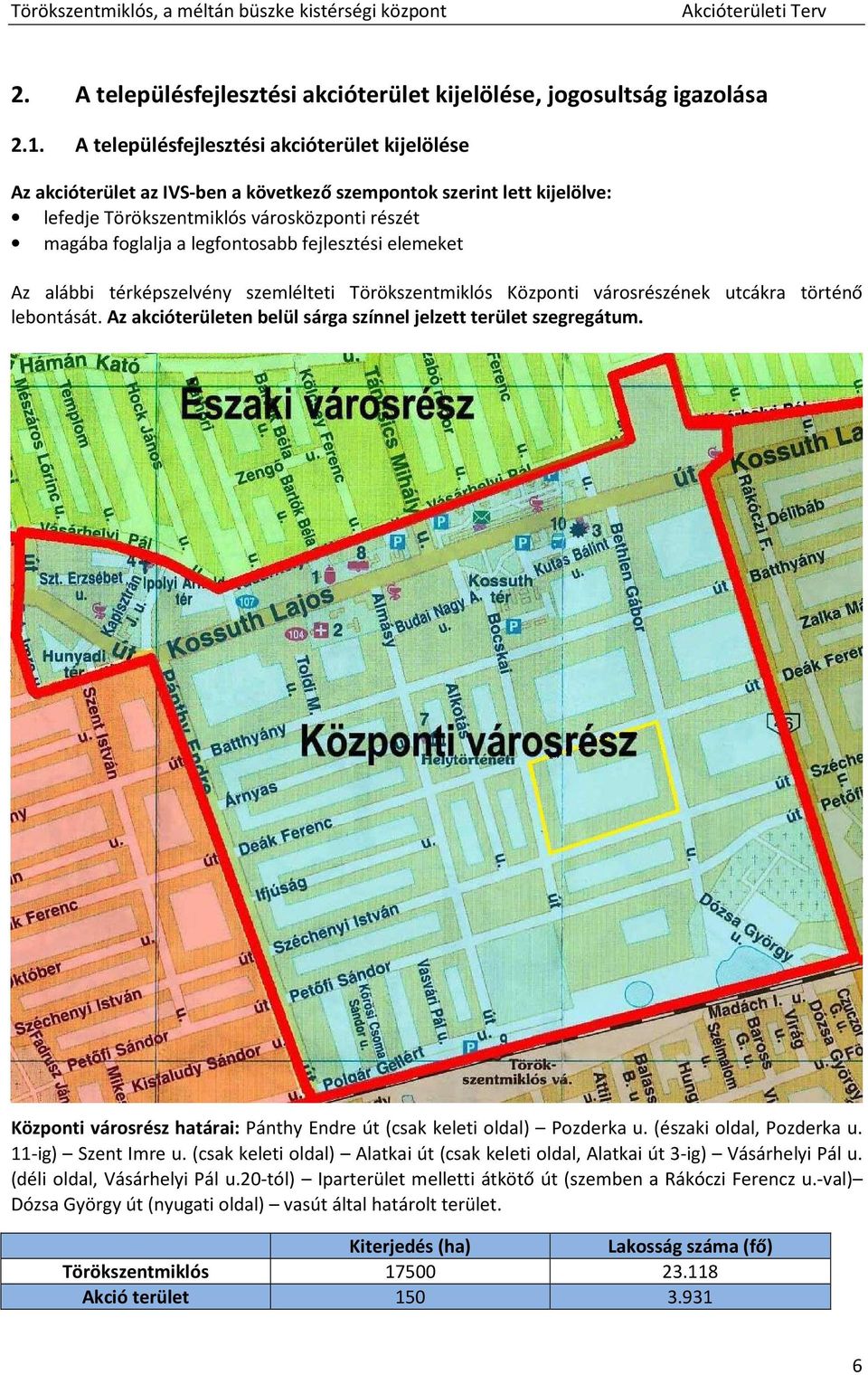 fejlesztési elemeket Az alábbi térképszelvény szemlélteti Törökszentmiklós Központi városrészének utcákra történő lebontását. Az akcióterületen belül sárga színnel jelzett terület szegregátum.