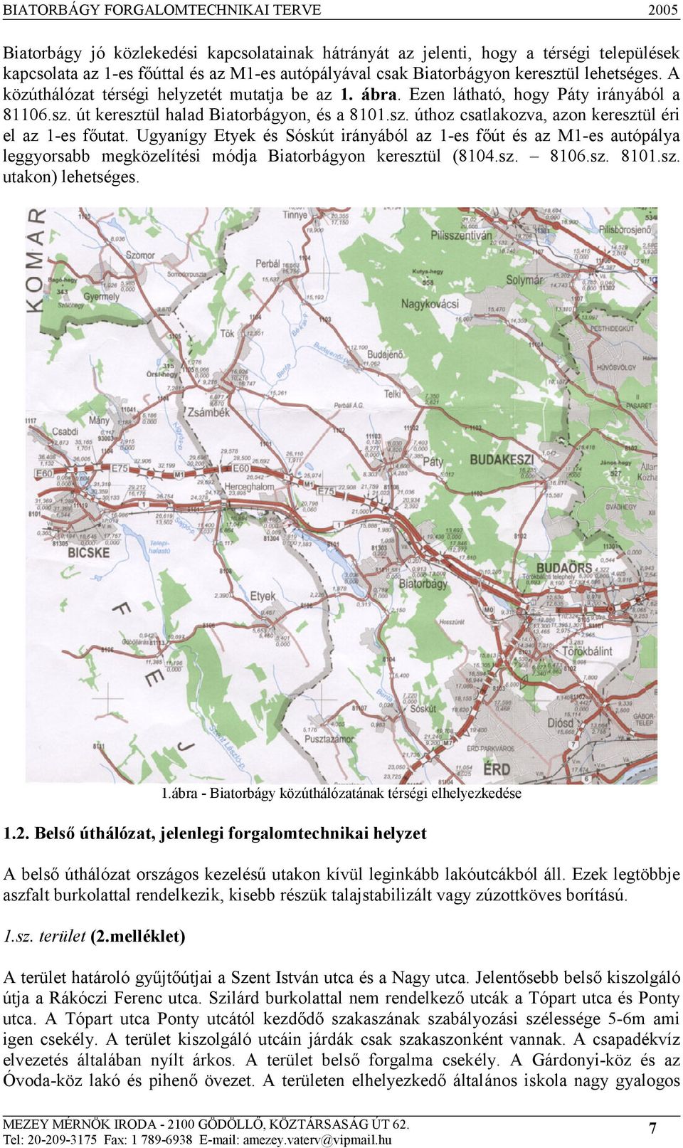 Ugyanígy Etyek és Sóskút irányából az 1-es főút és az M1-es autópálya leggyorsabb megközelítési módja Biatorbágyon keresztül (8104.sz. 8106.sz. 8101.sz. utakon) lehetséges. 1.ábra - Biatorbágy közúthálózatának térségi elhelyezkedése 1.