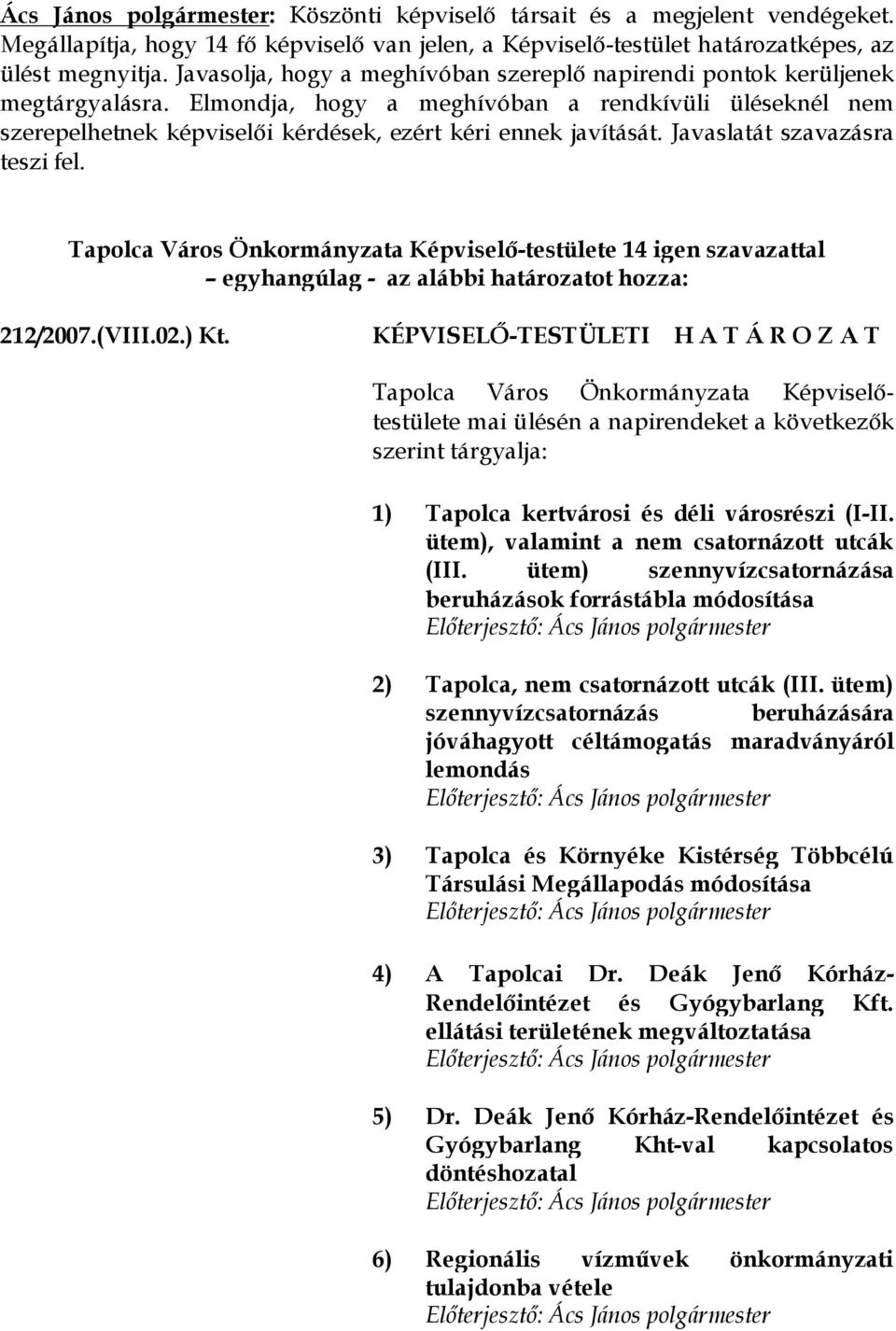 Javaslatát szavazásra teszi fel. Tapolca Város Önkormányzata Képviselő-testülete 14 igen szavazattal 212/2007.(VIII.02.) Kt.