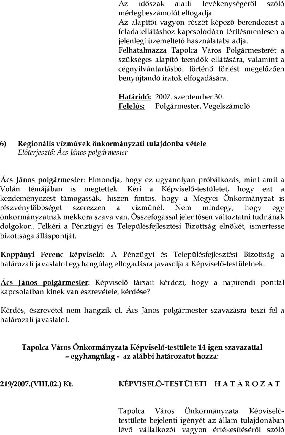 Felhatalmazza Tapolca Város Polgármesterét a szükséges alapító teendők ellátására, valamint a cégnyilvántartásból történő törlést megelőzően benyújtandó iratok elfogadására. Határidő: 2007.