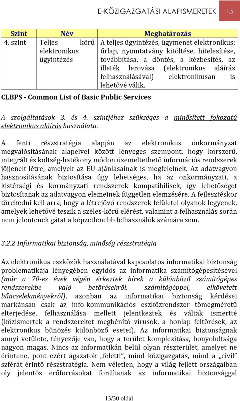 (elektronikus aláírás felhasználásával) elektronikusan is lehetővé válik. CLBPS - Common List of Basic Public Services A szolgáltatások 3. és 4.