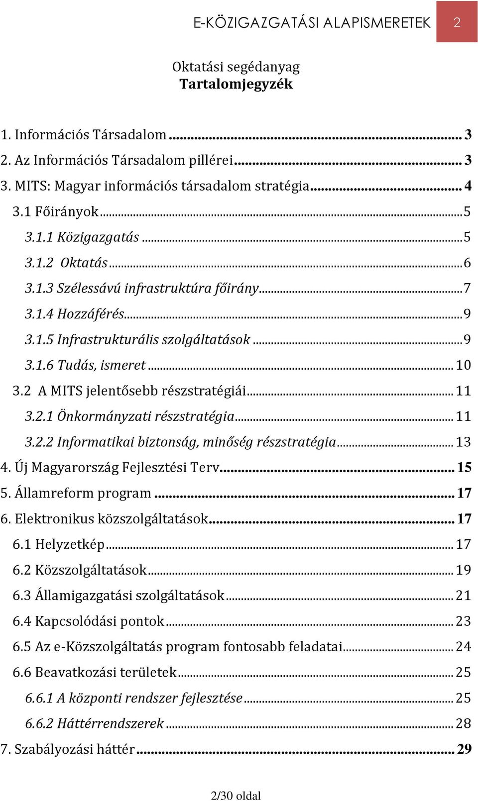 2 A MITS jelentősebb részstratégiái... 11 3.2.1 Önkormányzati részstratégia... 11 3.2.2 Informatikai biztonság, minőség részstratégia... 13 4. Új Magyarország Fejlesztési Terv... 15 5.