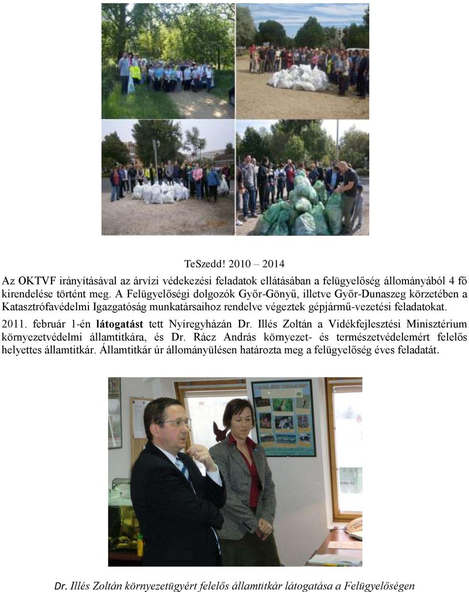 2011. február 1-én látogatást tett Nyíregyházán Dr. Illés Zoltán a Vidékfejlesztési Minisztérium környezetvédelmi államtitkára, és Dr.