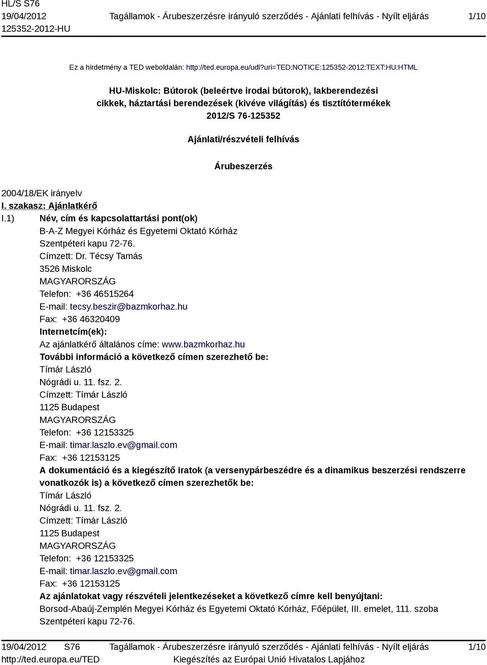 Ajánlati/részvételi felhívás Árubeszerzés 2004/18/EK irányelv I. szakasz: Ajánlatkérő I.1) Név, cím és kapcsolattartási pont(ok) B-A-Z Megyei Kórház és Egyetemi Oktató Kórház Szentpéteri kapu 72-76.