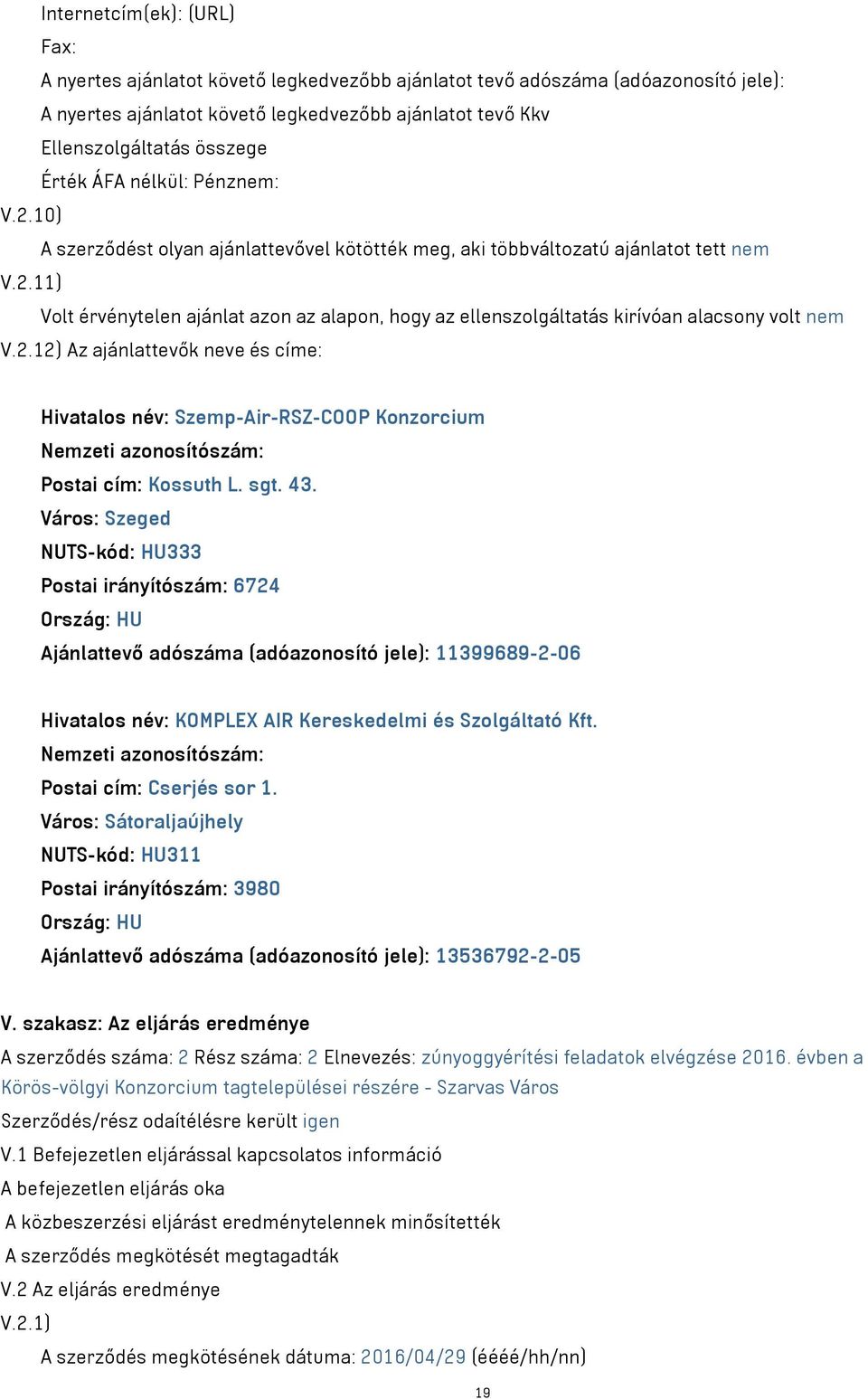 sgt. 43. Város: Szeged NUTS-kód: HU333 Postai irányítószám: 6724 Ajánlattevő adószáma (adóazonosító jele): 11399689-2-06 Hivatalos név: KOMPLEX AIR Kereskedelmi és Szolgáltató Kft.