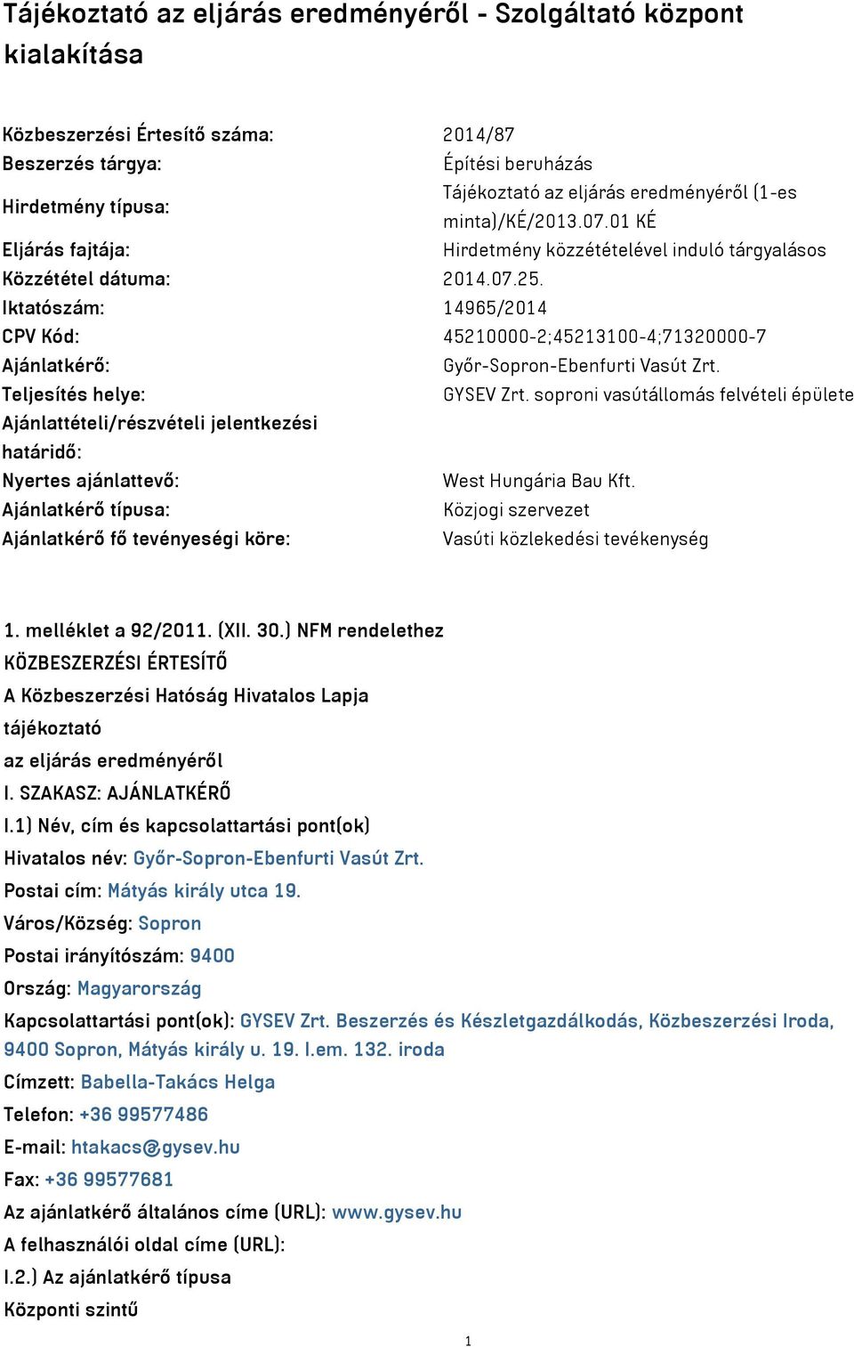 Iktatószám: 14965/2014 CPV Kód: 45210000-2;45213100-4;71320000-7 Ajánlatkérő: Győr-Sopron-Ebenfurti Vasút Zrt. Teljesítés helye: GYSEV Zrt.