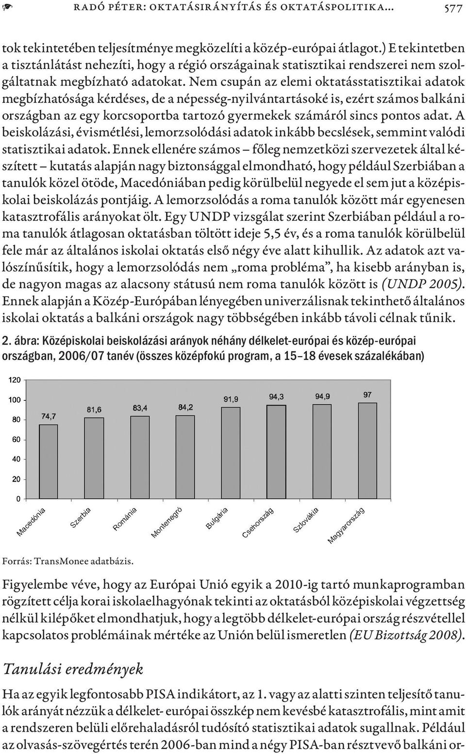 Nem csupán az elemi oktatásstatisztikai adatok megbízhatósága kérdéses, de a népesség-nyilvántartásoké is, ezért számos balkáni országban az egy korcsoportba tartozó gyermekek számáról sincs pontos