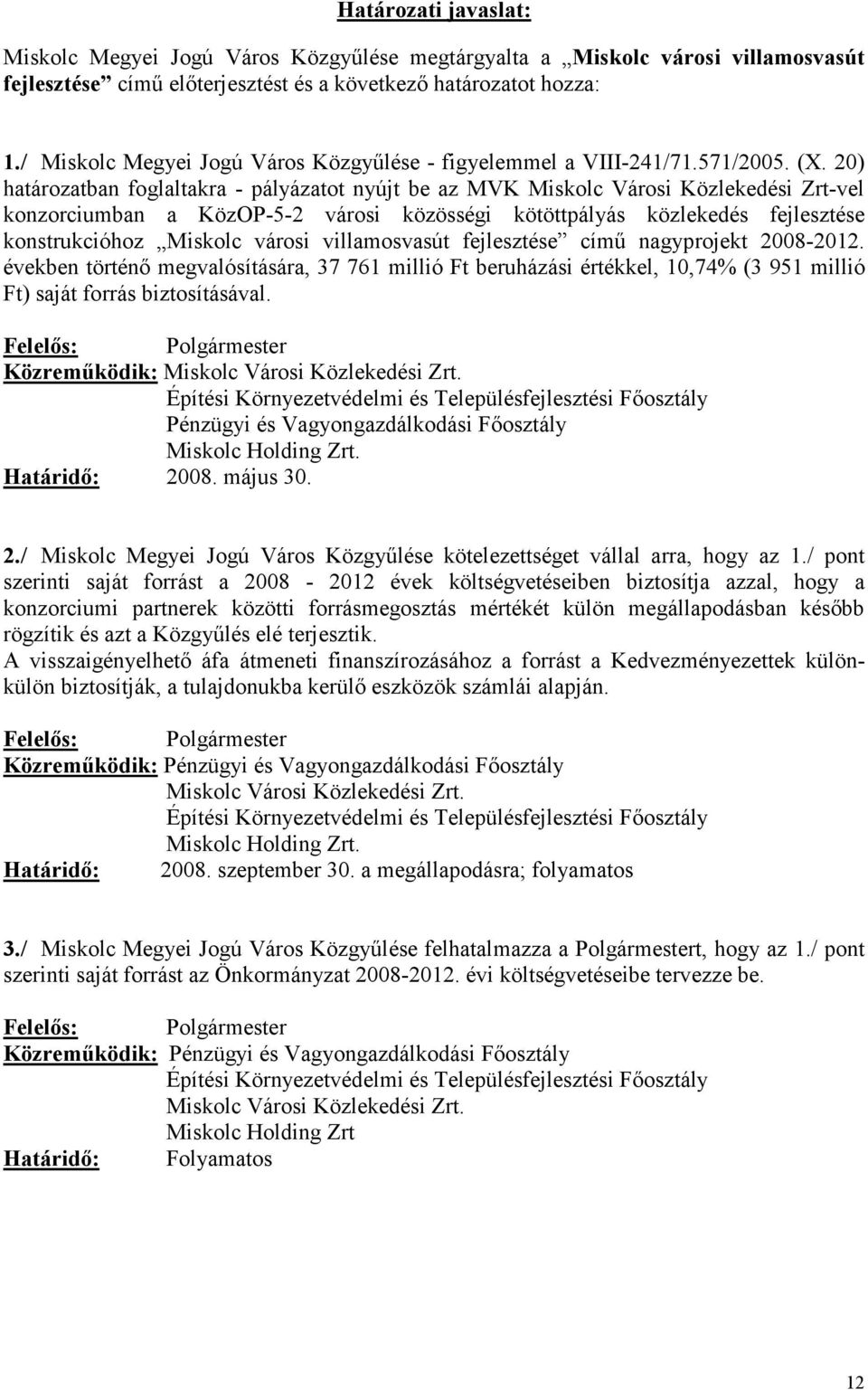 20) határozatban foglaltakra - pályázatot nyújt be az MVK Miskolc Városi Közlekedési Zrt-vel konzorciumban a KözOP-5-2 városi közösségi kötöttpályás közlekedés fejlesztése konstrukcióhoz Miskolc